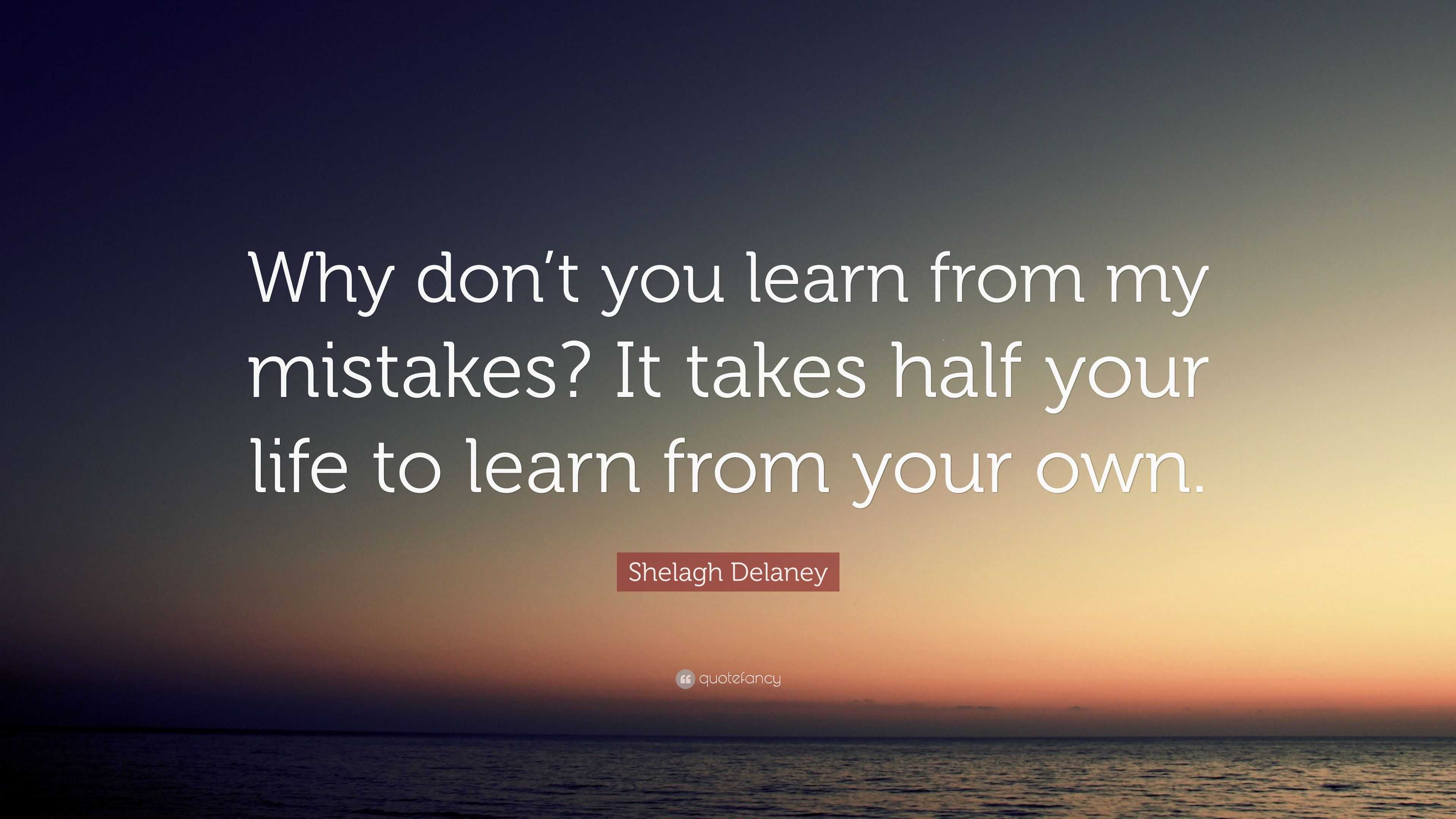 Shelagh Delaney Quote: “Why don’t you learn from my mistakes? It takes ...