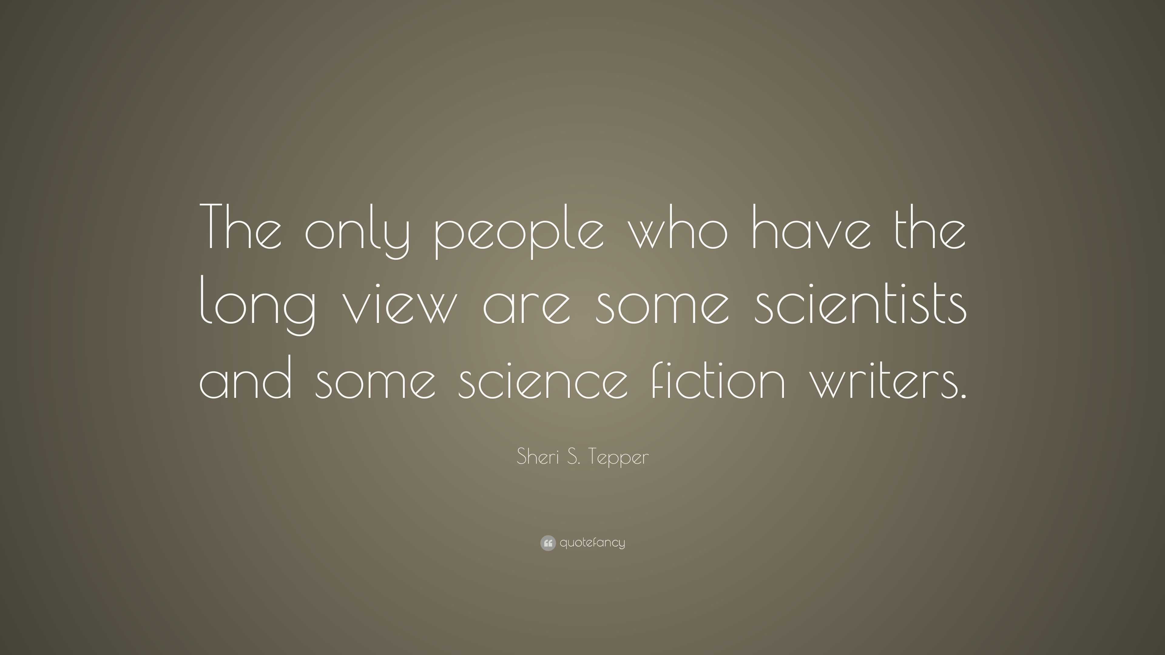 Sheri S. Tepper Quote: “The only people who have the long view are some ...