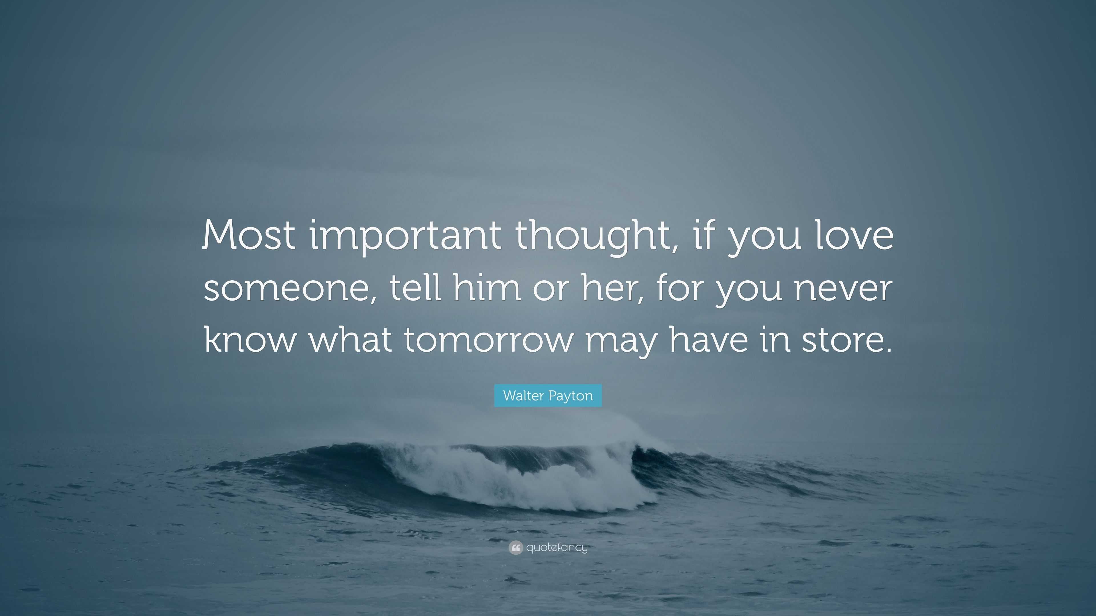 Walter Payton Quote “Most important thought if you love someone tell him