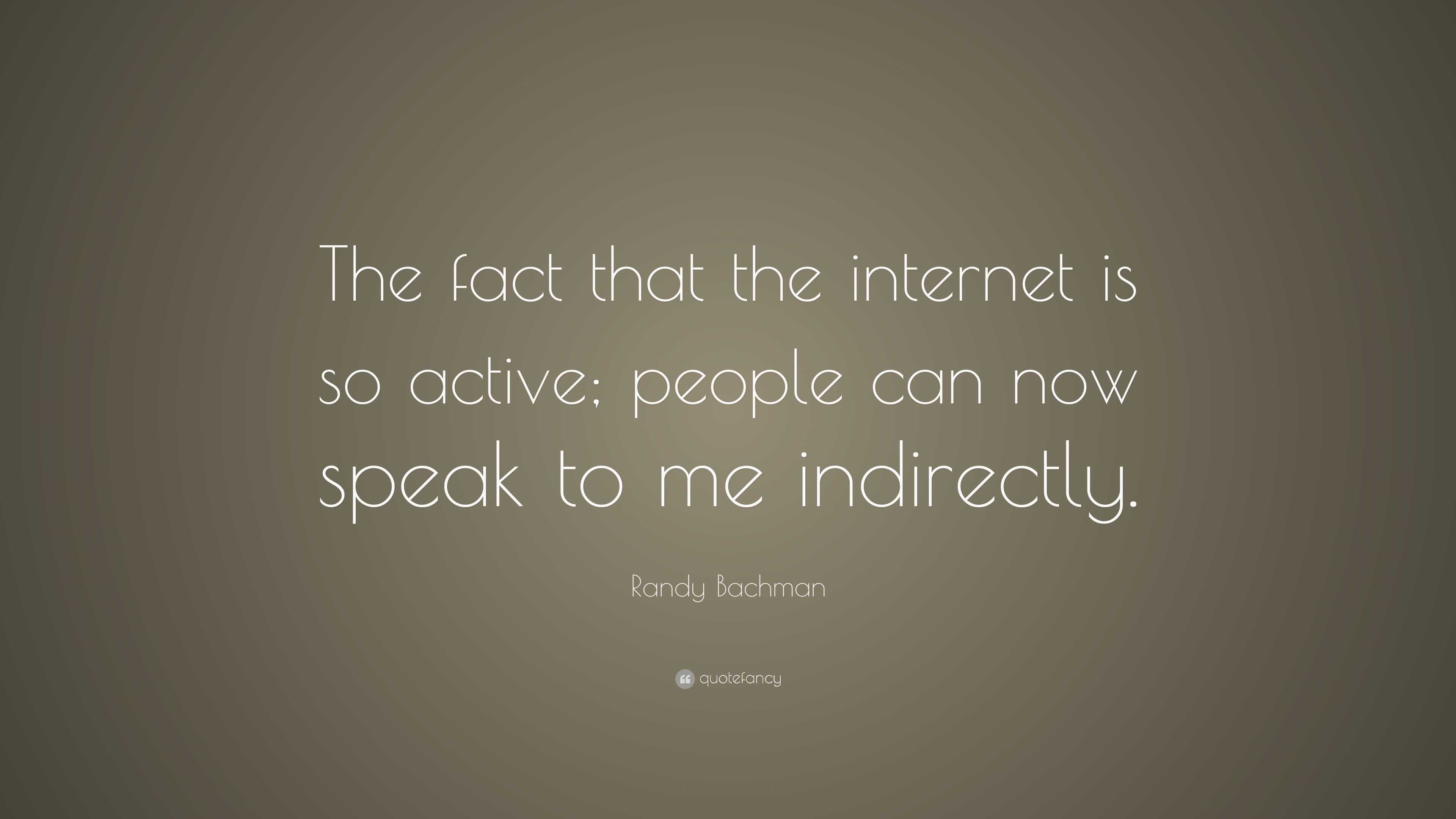 Randy Bachman Quote: “The fact that the internet is so active; people ...