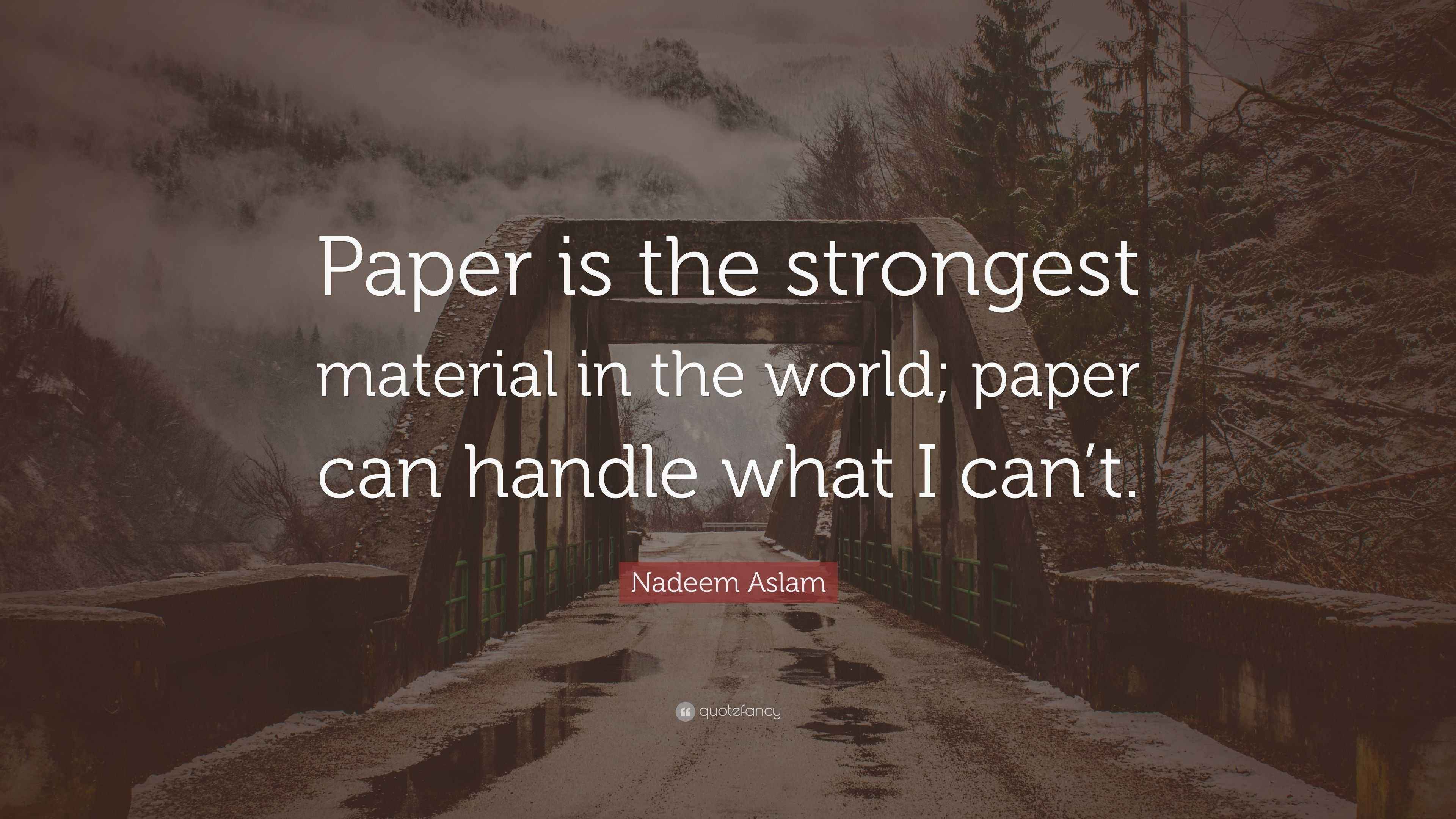 Nadeem Aslam Quote “Paper is the strongest material in the world
