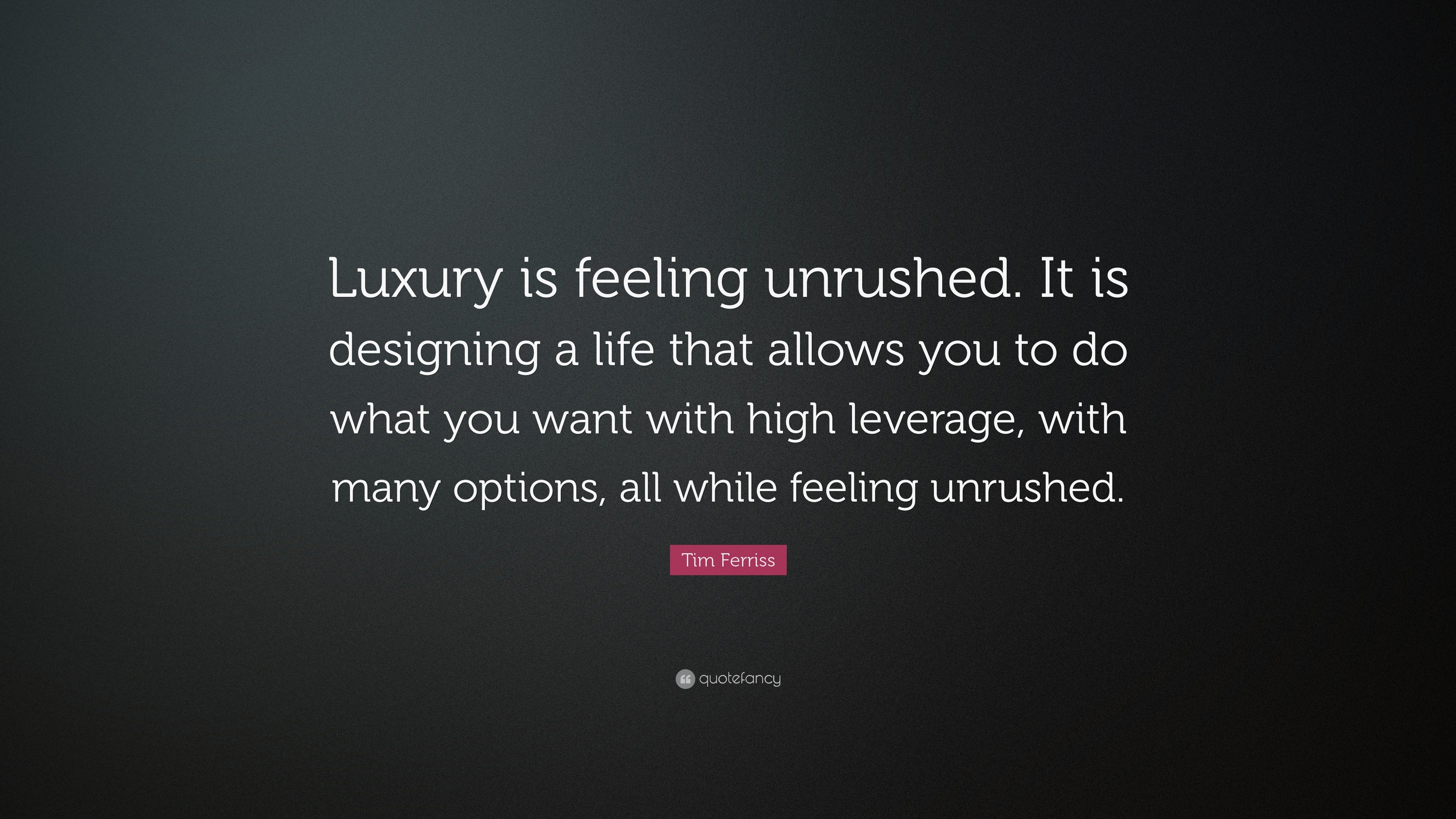 Tim Ferriss Quote: “Luxury is feeling unrushed. It is designing a life ...