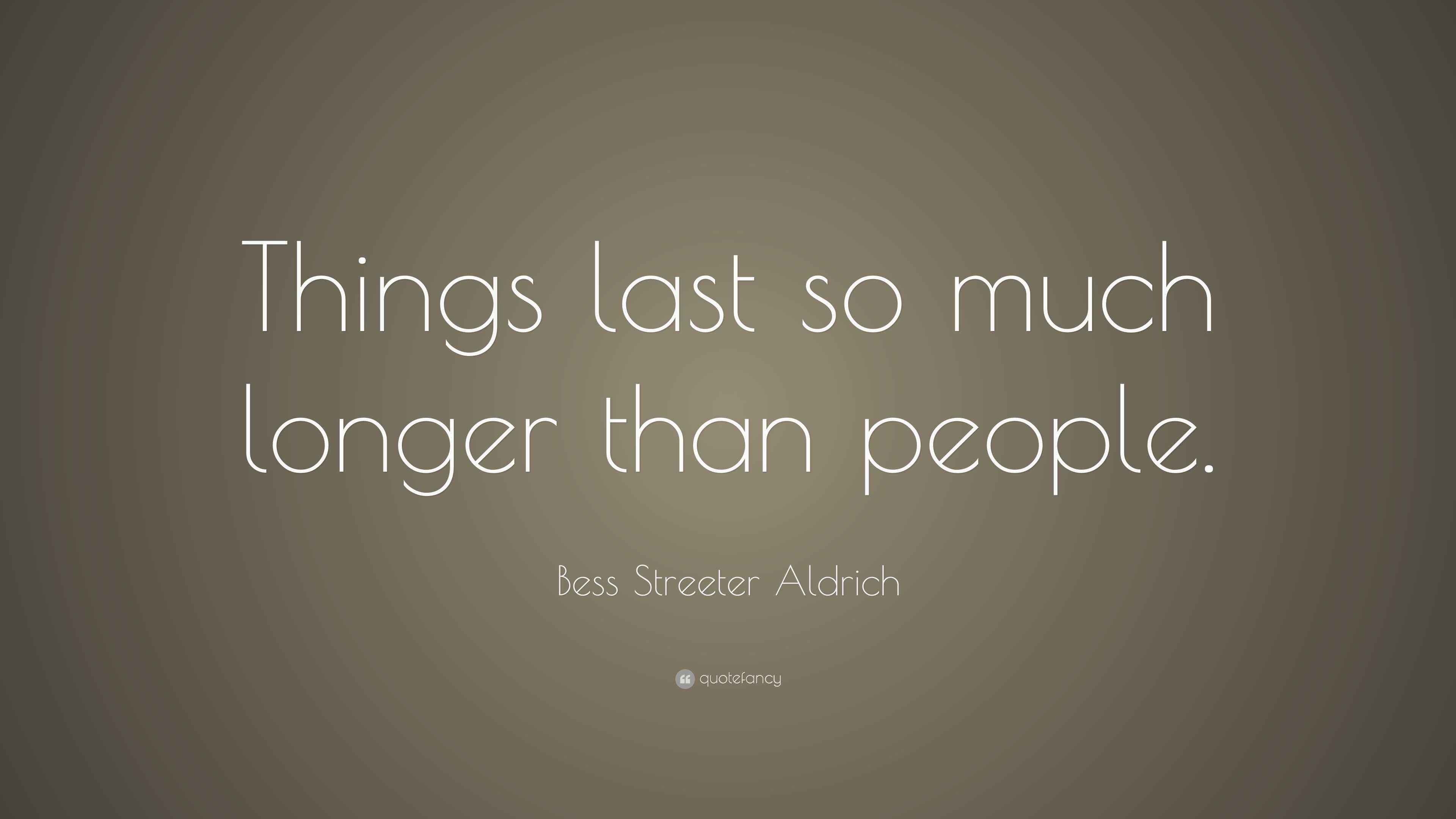 Image showcasing Bess Streeter Aldrich Quote: “Things last so much longer than people.”