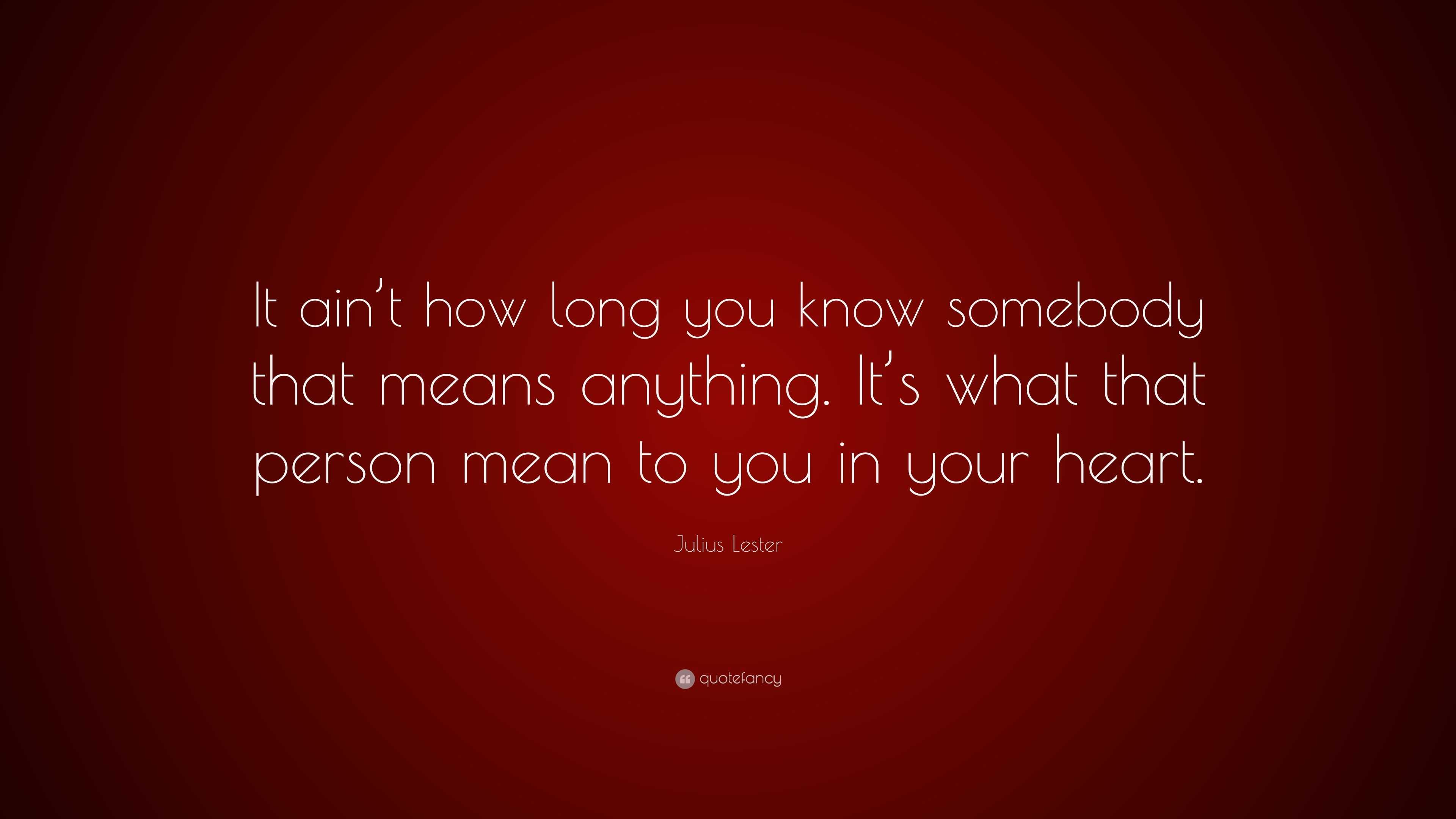 Julius Lester Quote: “It ain’t how long you know somebody that means ...