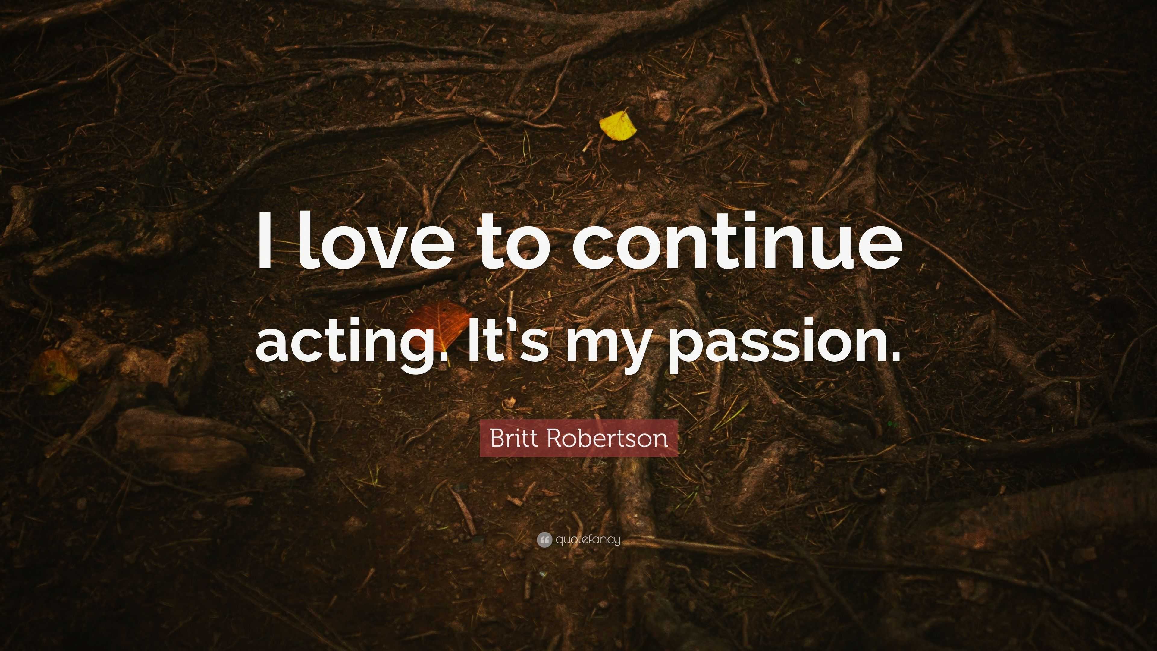 Britt Robertson Quote I Love To Continue Acting It S My Passion