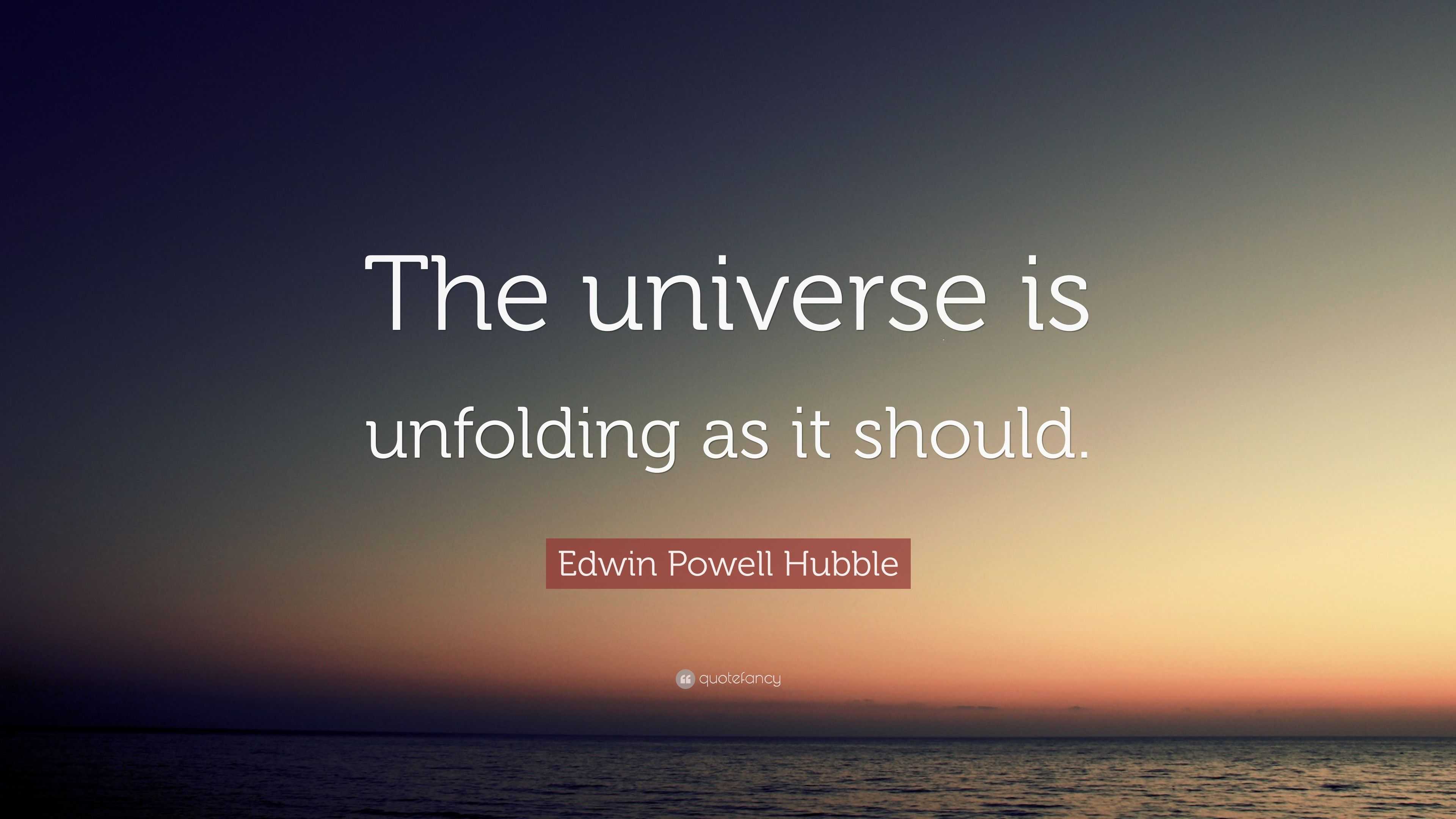 Edwin Powell Hubble Quote: “The universe is unfolding as it should.”