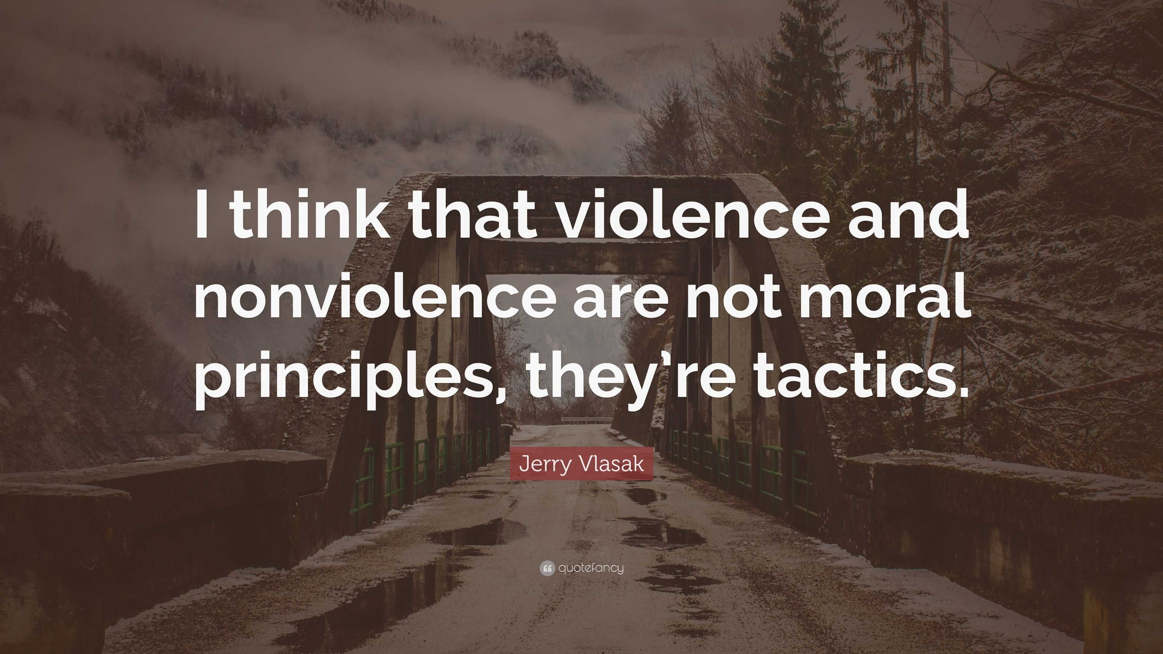 Jerry Vlasak Quote: “I think that violence and nonviolence are not ...