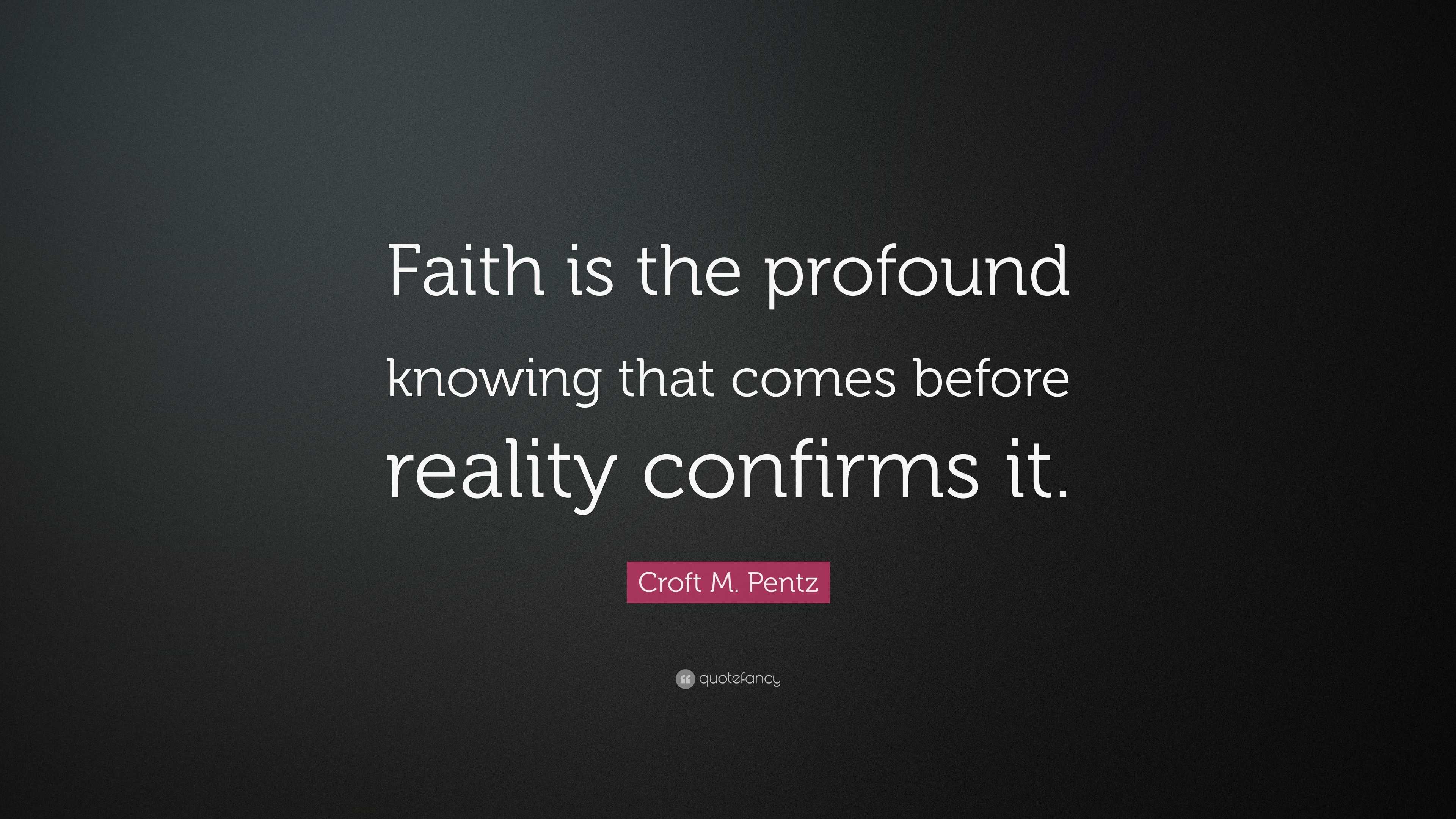 Croft M. Pentz Quote: “Faith is the profound knowing that comes before ...