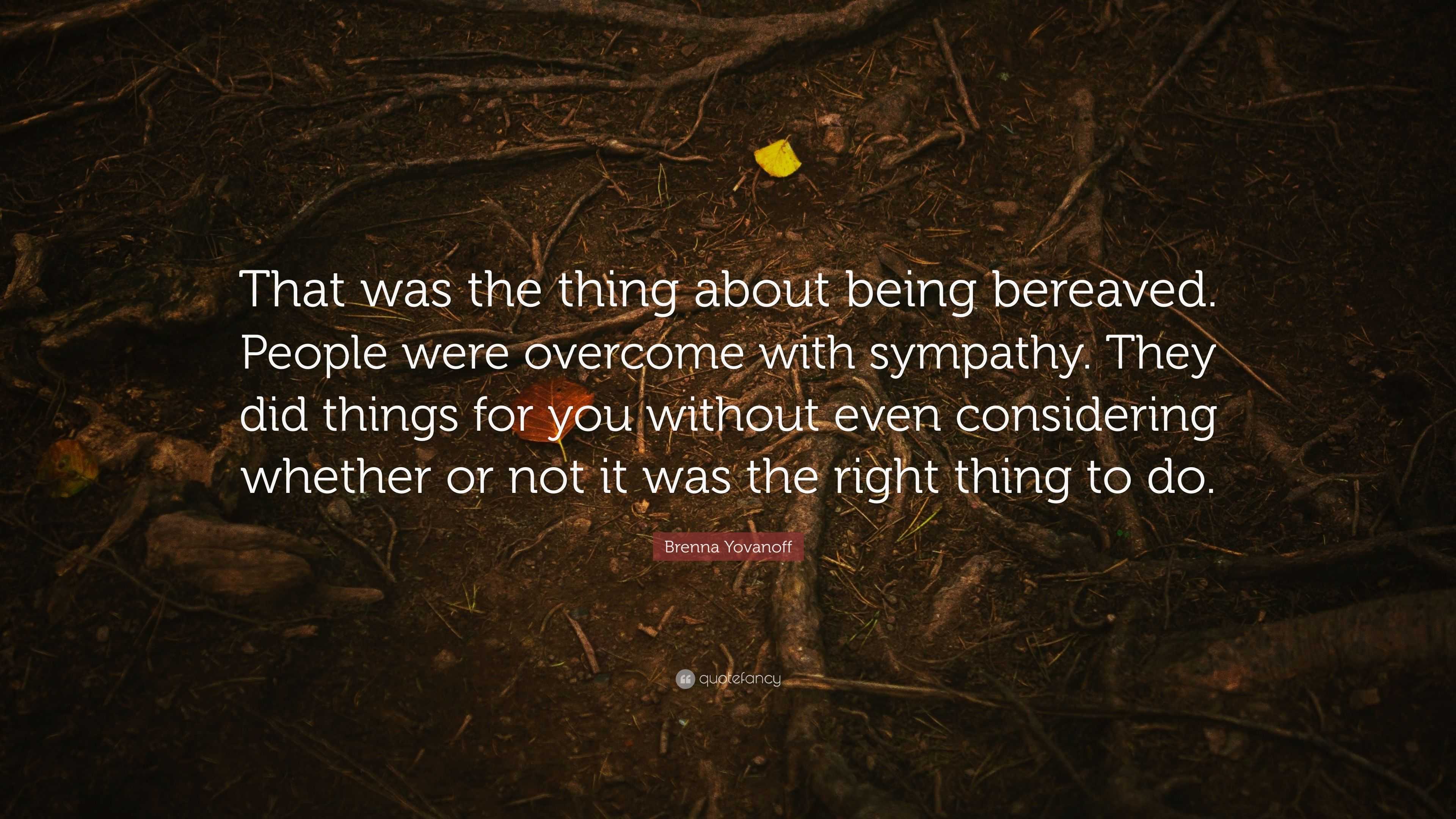 Brenna Yovanoff Quote: “That was the thing about being bereaved. People ...