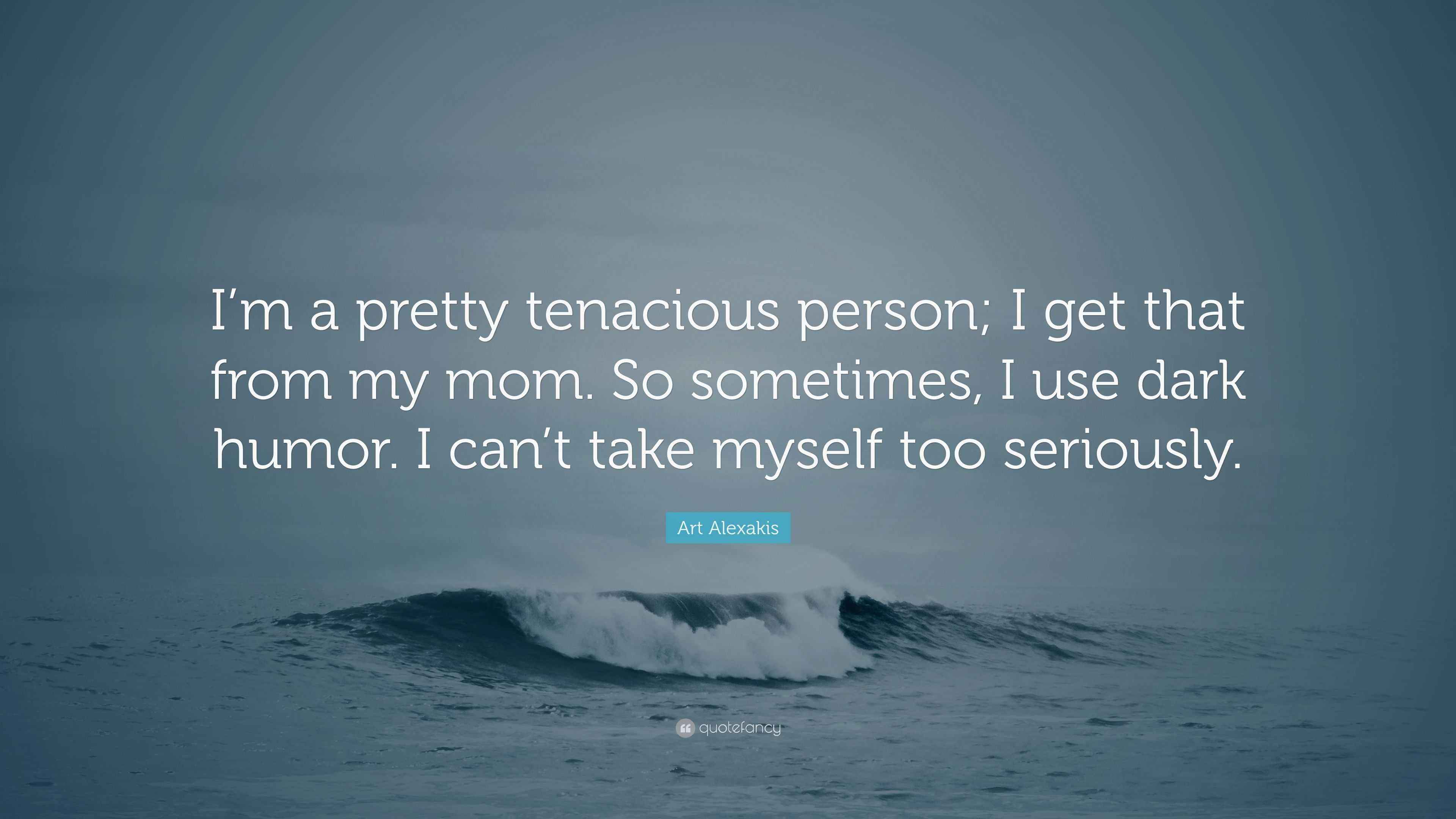 Art Alexakis Quote: “I’m a pretty tenacious person; I get that from my ...