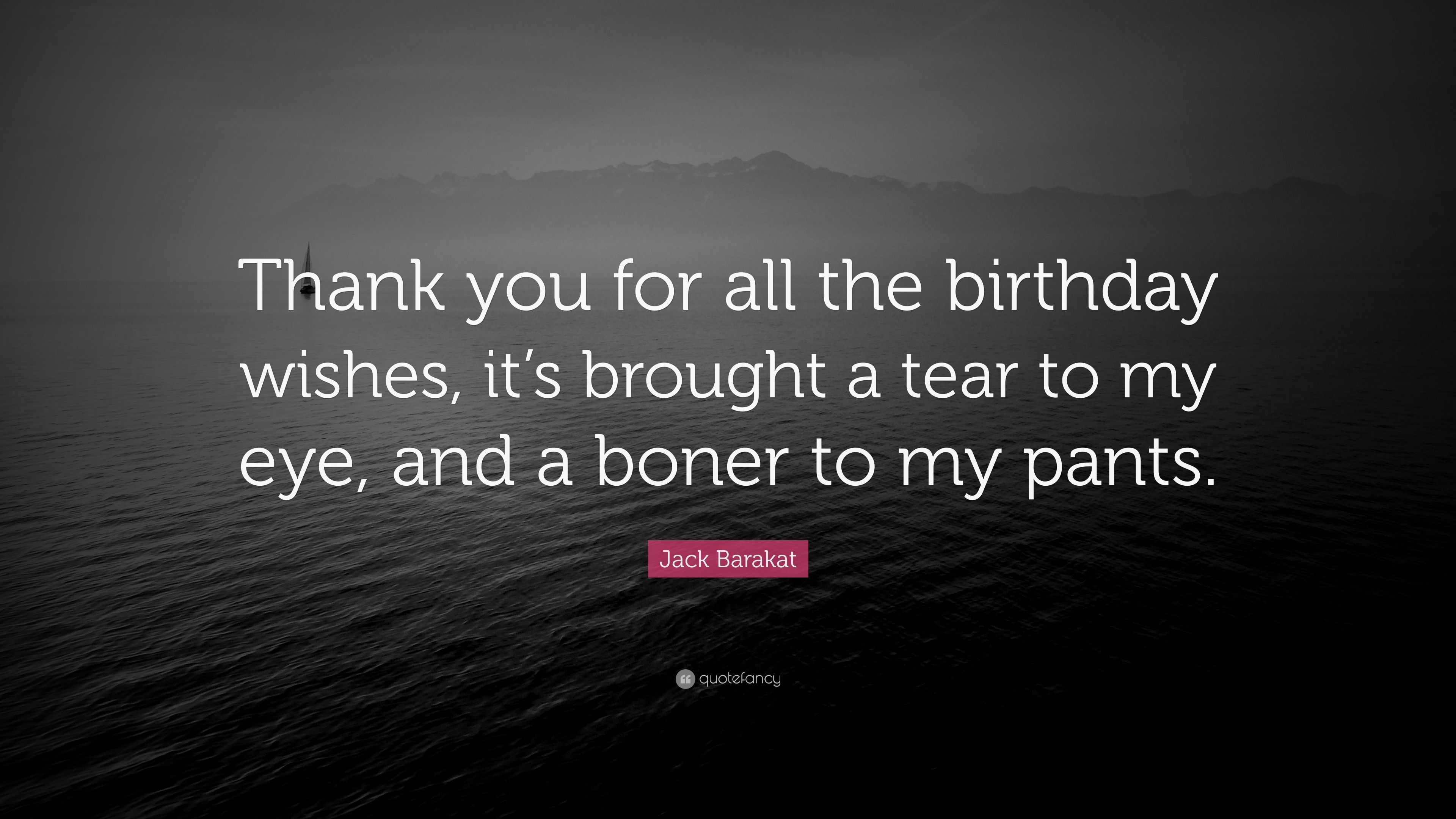 Jack Barakat Quote: “Thank you for all the birthday wishes, it's brought a  tear to my