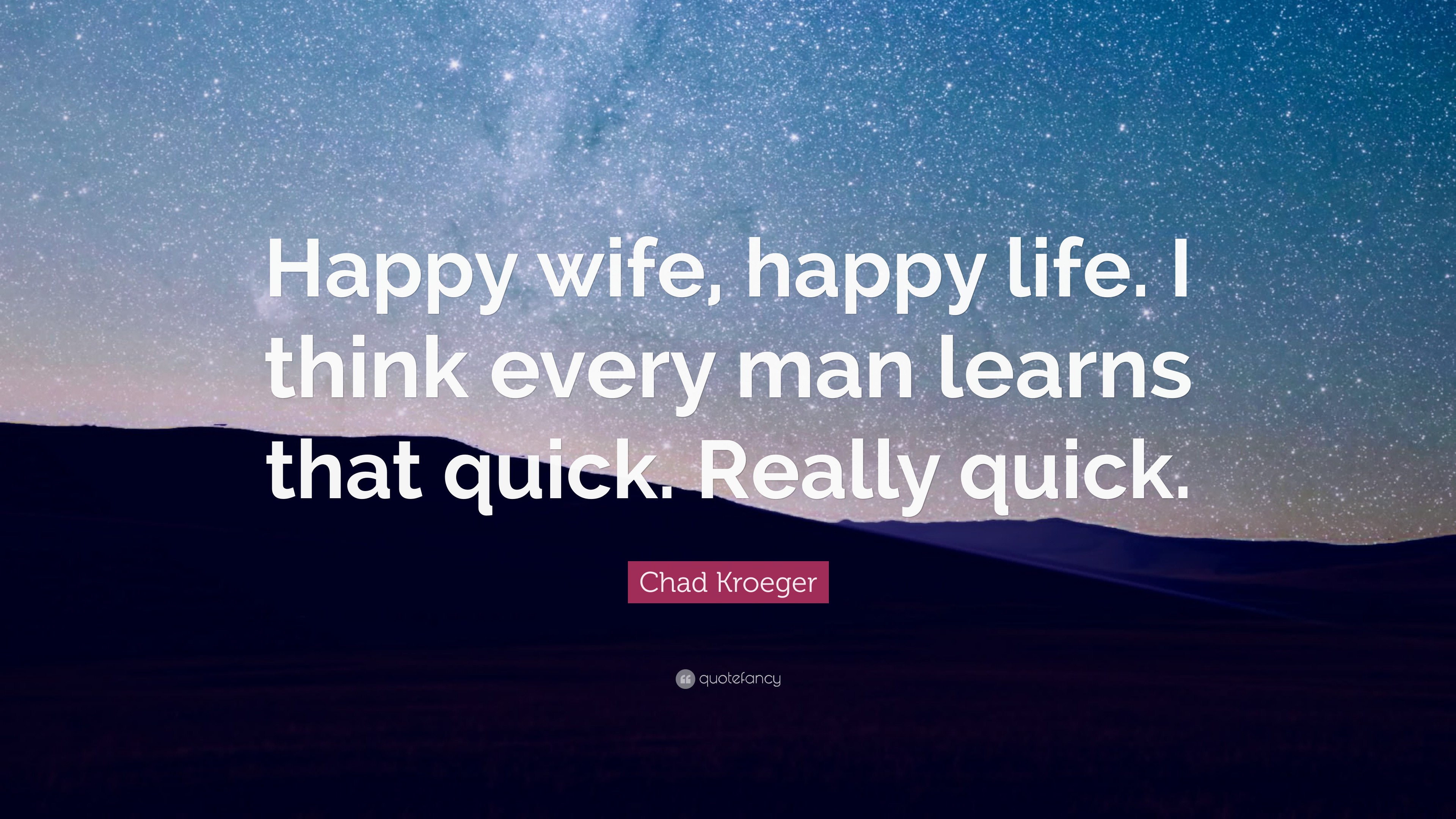 https://quotefancy.com/media/wallpaper/3840x2160/5323349-Chad-Kroeger-Quote-Happy-wife-happy-life-I-think-every-man-learns.jpg