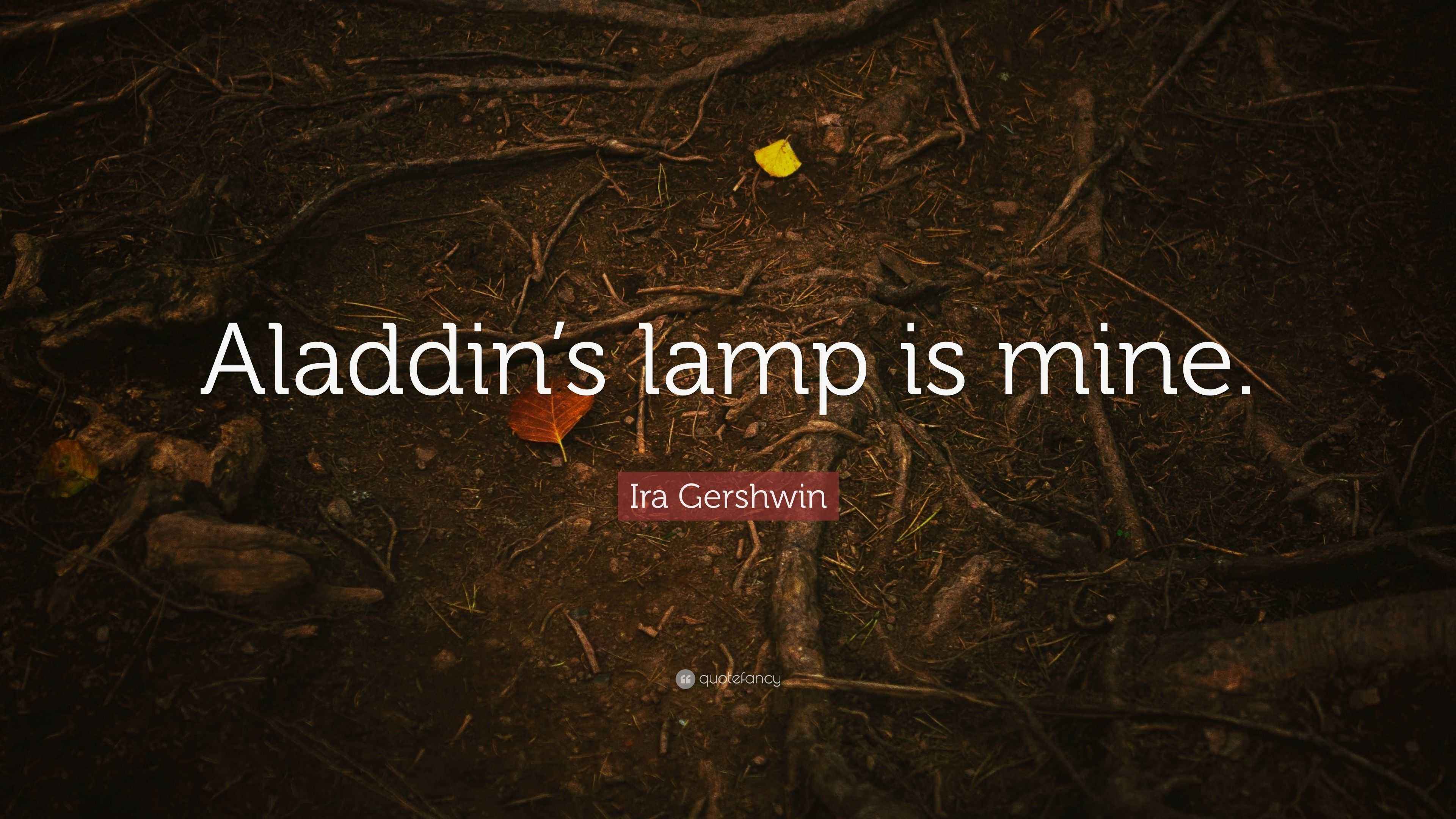 Ira Gershwin Quote “Aladdin’s lamp is mine.”