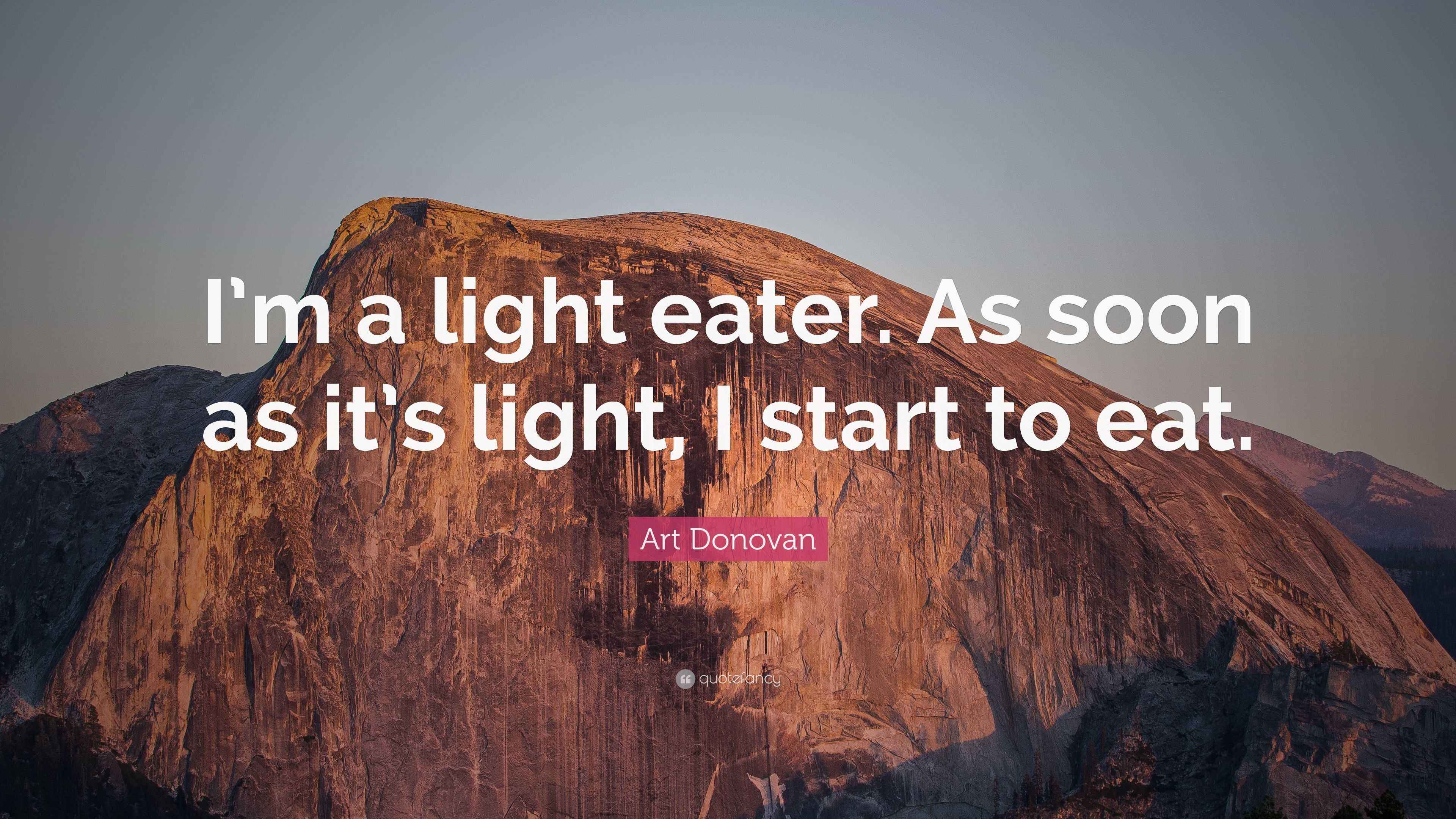 Art Donovan Quote “I’m a light eater. As soon as it’s light, I start