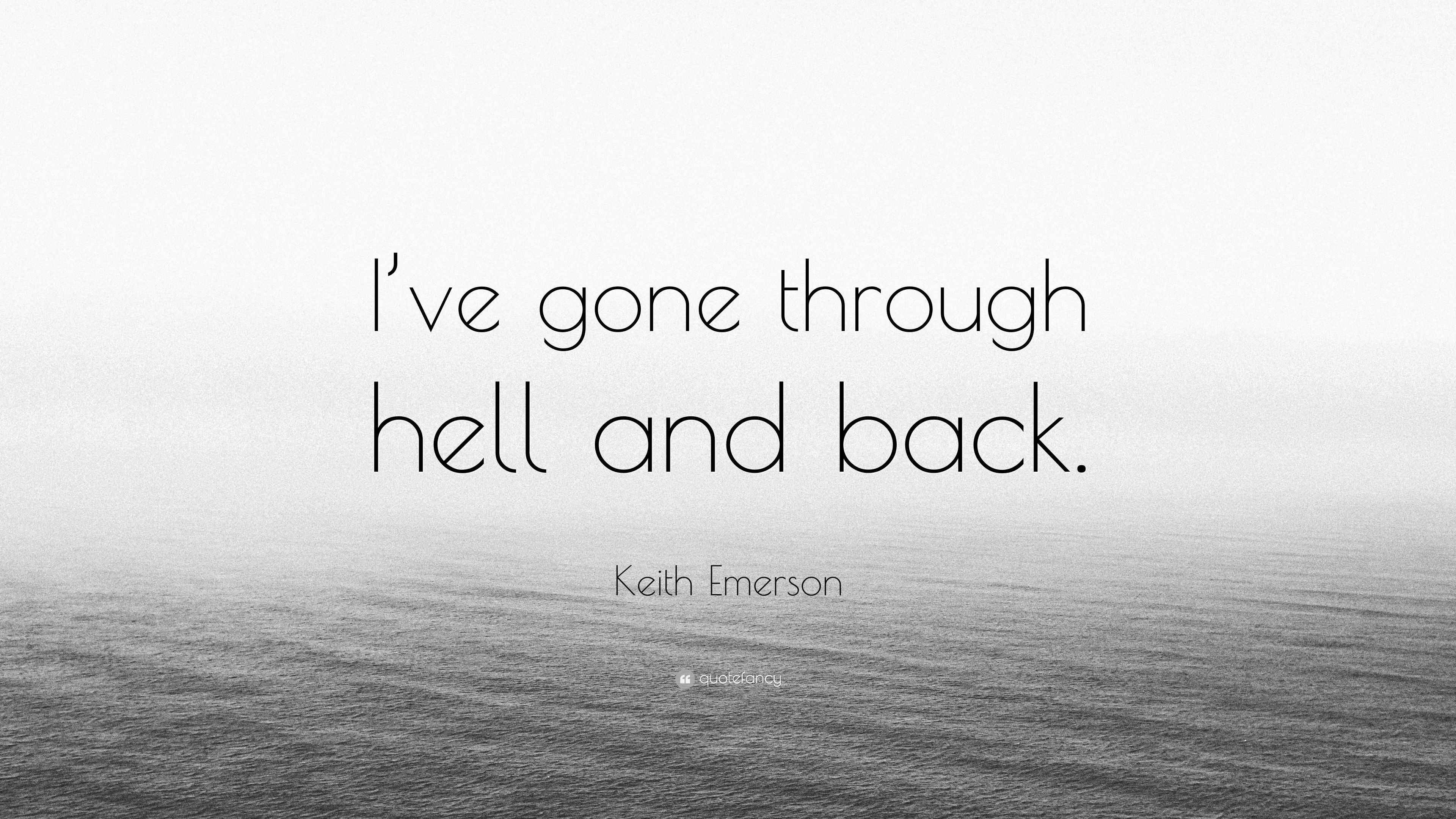 Keith Emerson Quote “I’ve gone through hell and back.”