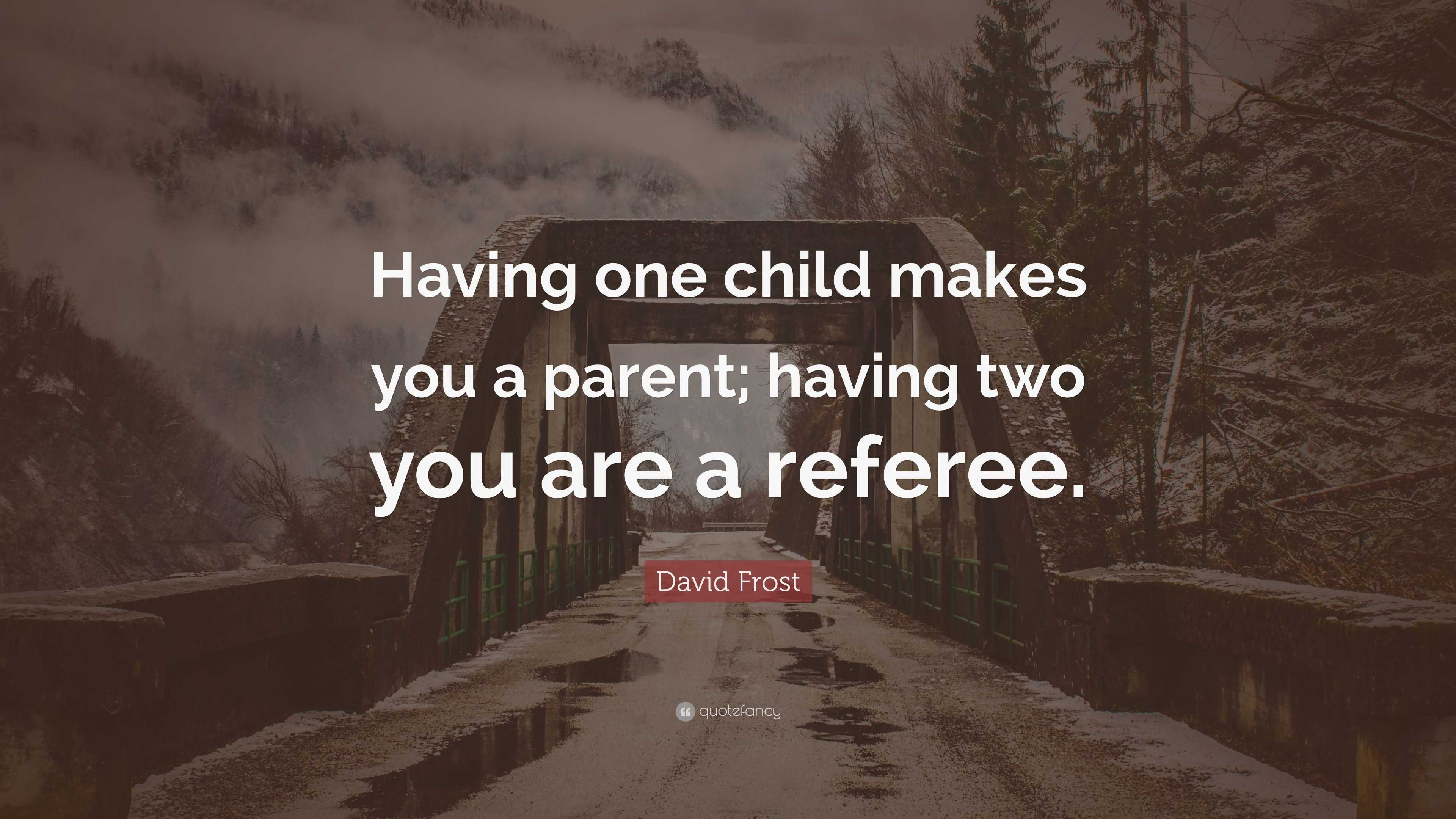 David Frost Quote: “Having one child makes you a parent; having two you ...