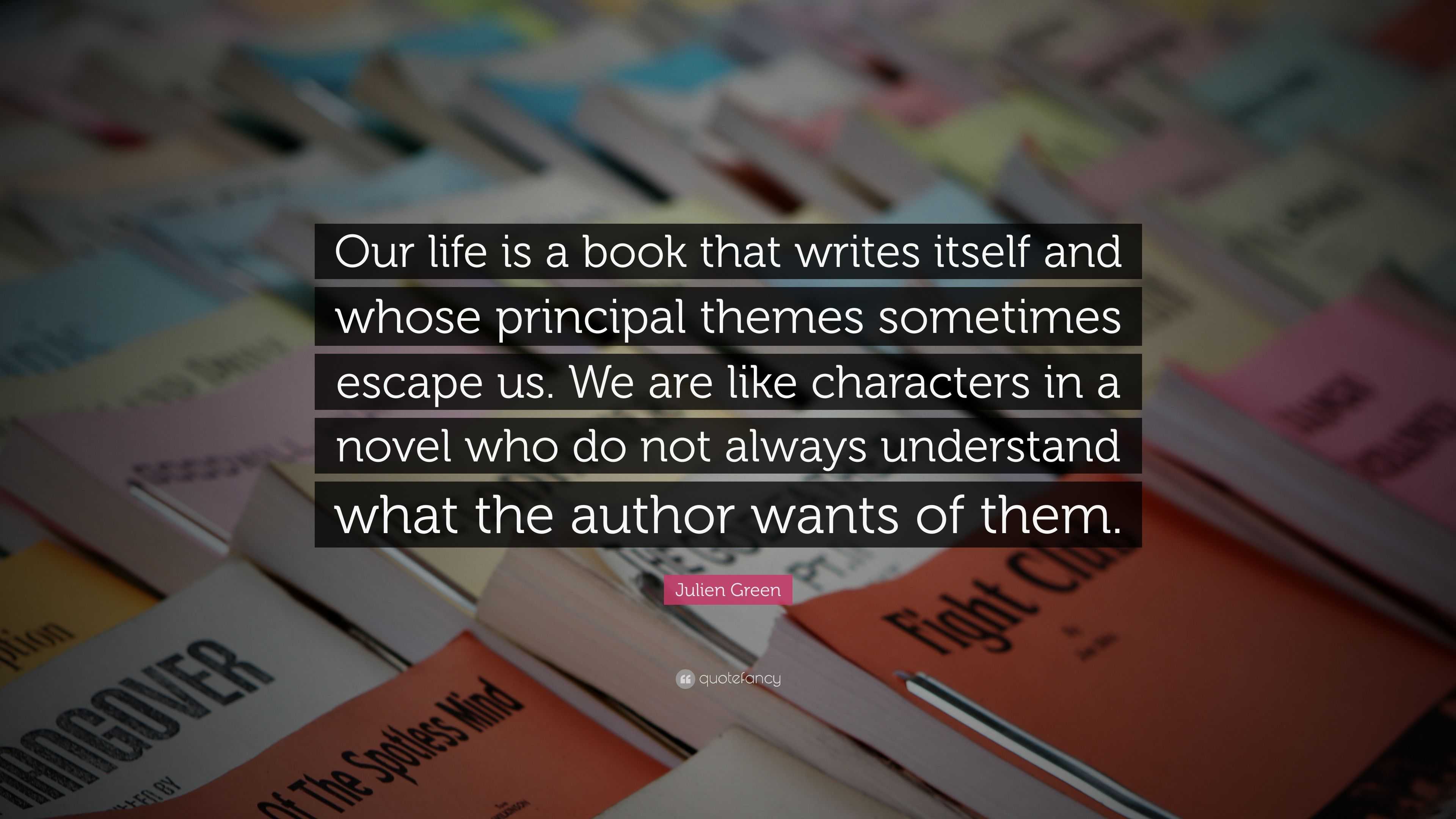 Julien Green Quote: “Our life is a book that writes itself and whose ...