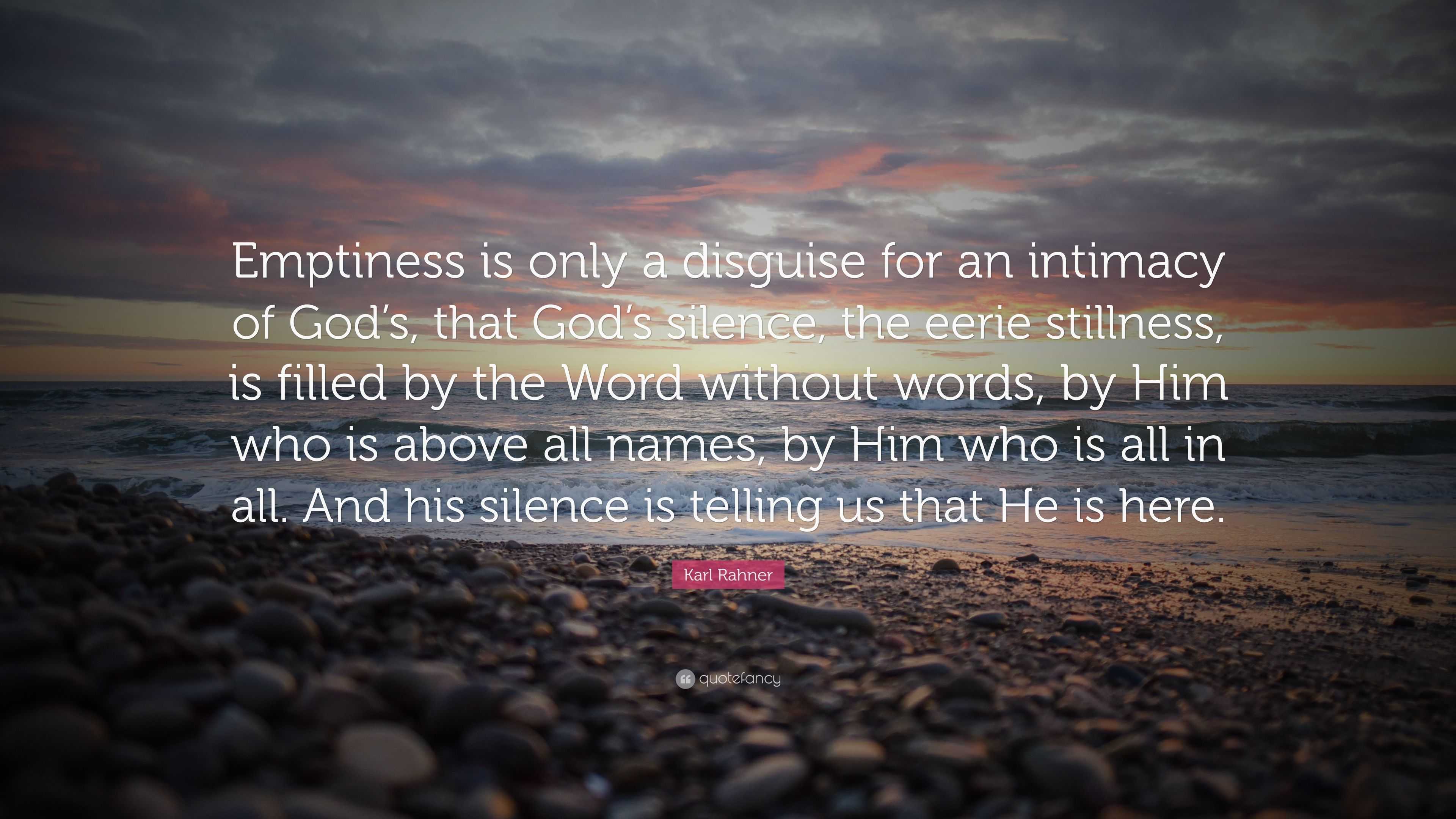 Karl Rahner Quote Emptiness Is Only A Disguise For An Intimacy Of Gods That Gods Silence