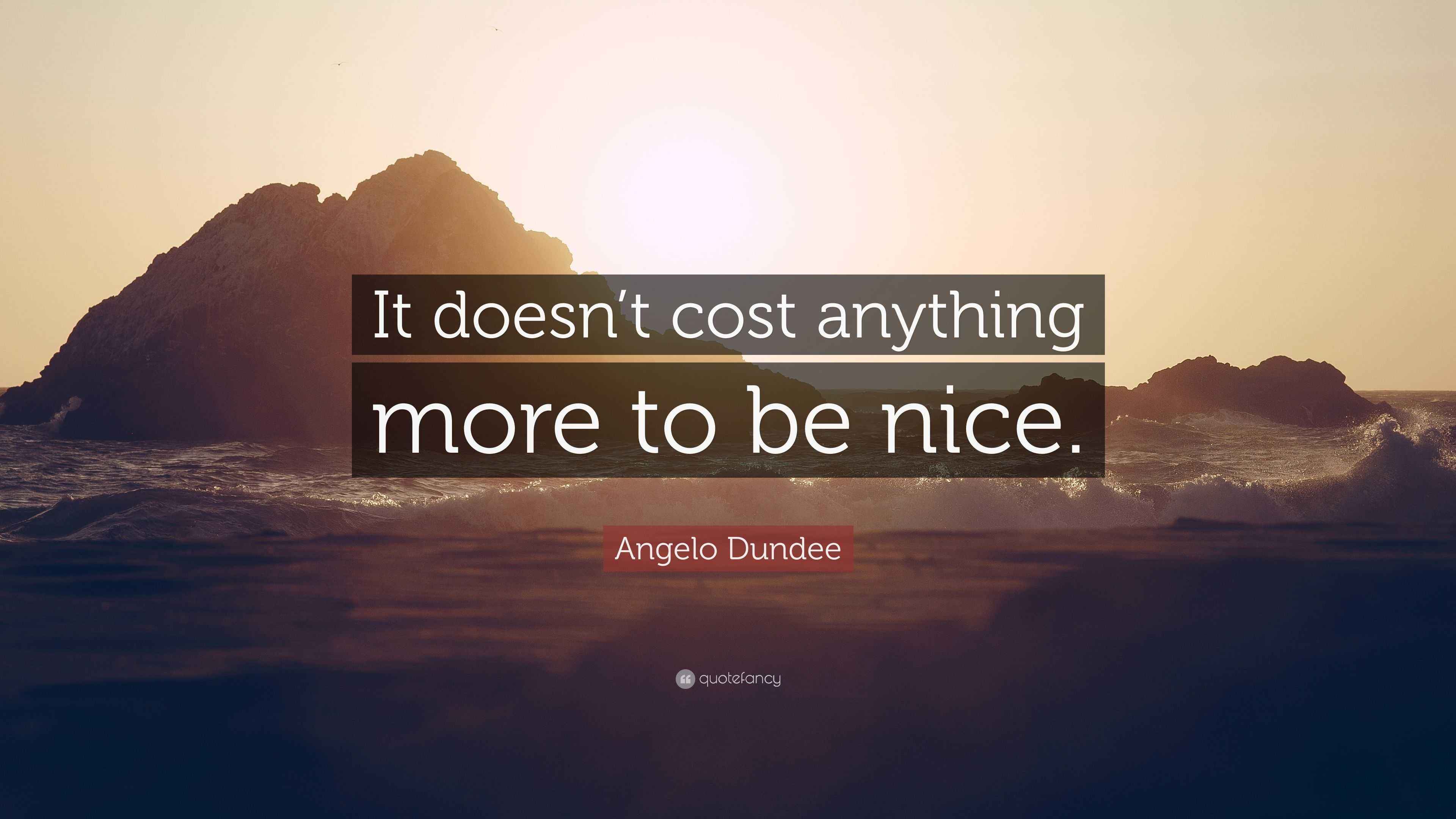 Angelo Dundee Quote: “It doesn’t cost anything more to be nice.”