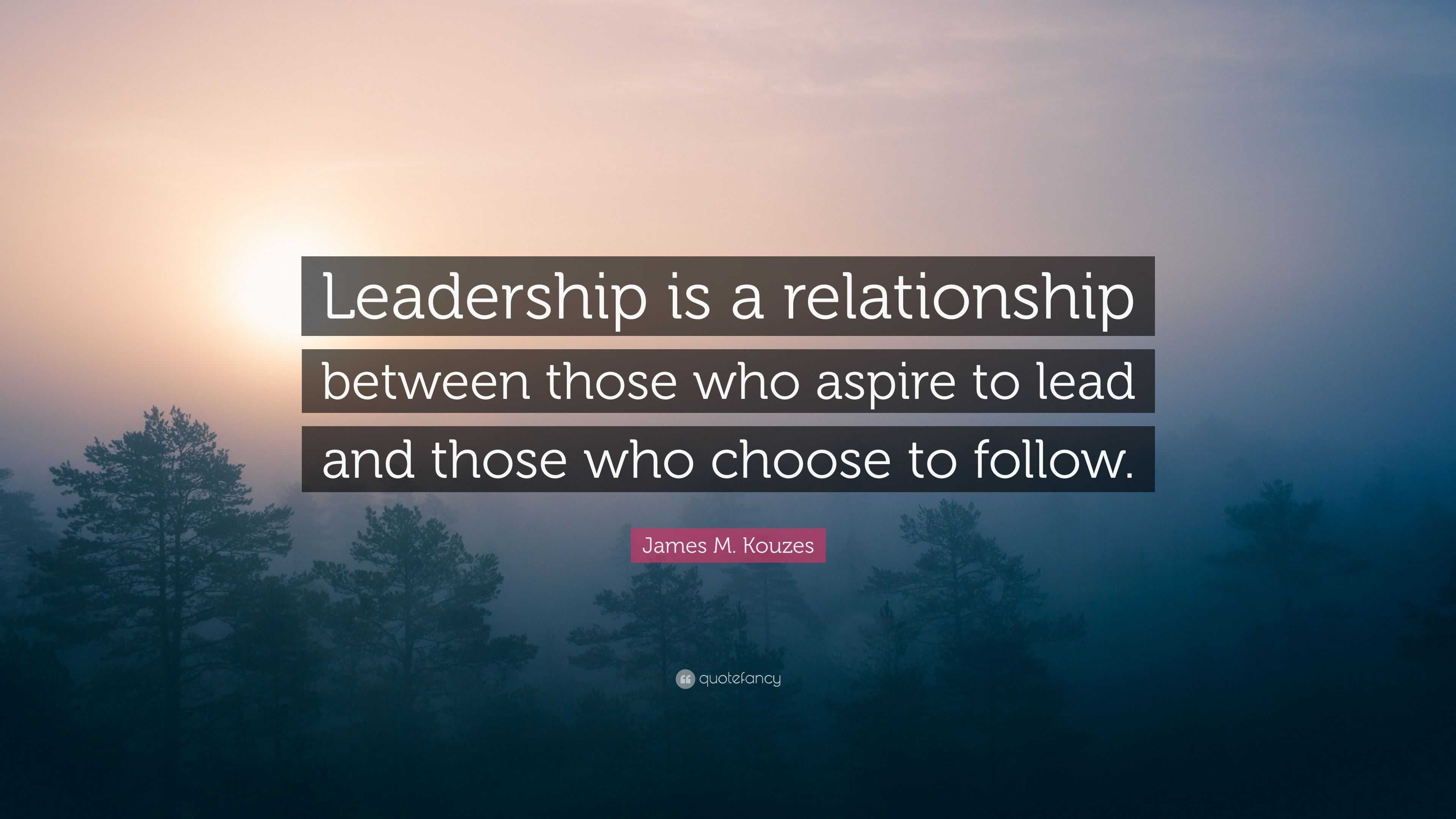 James M. Kouzes Quote: “Leadership is a relationship between those who ...