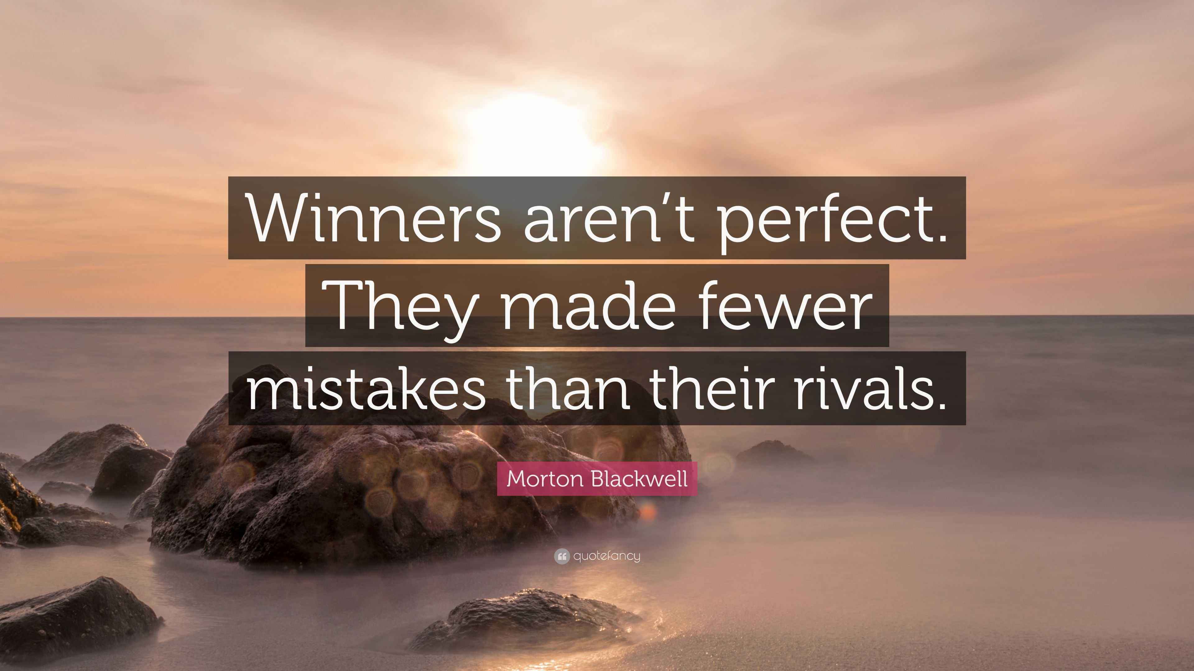 Morton Blackwell Quote: “Winners aren’t perfect. They made fewer ...