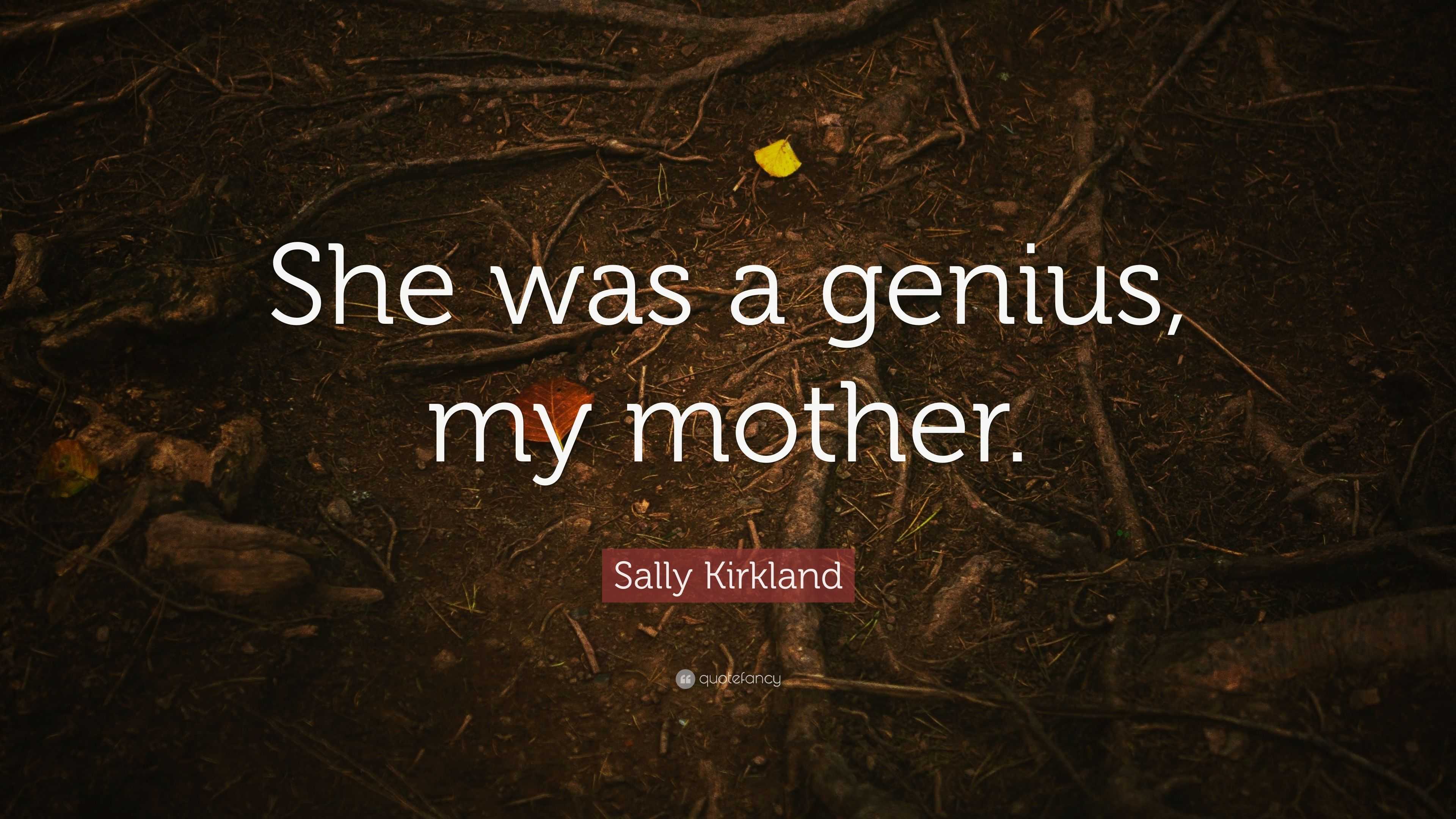 Sally Kirkland Quote: “She was a genius, my mother.”