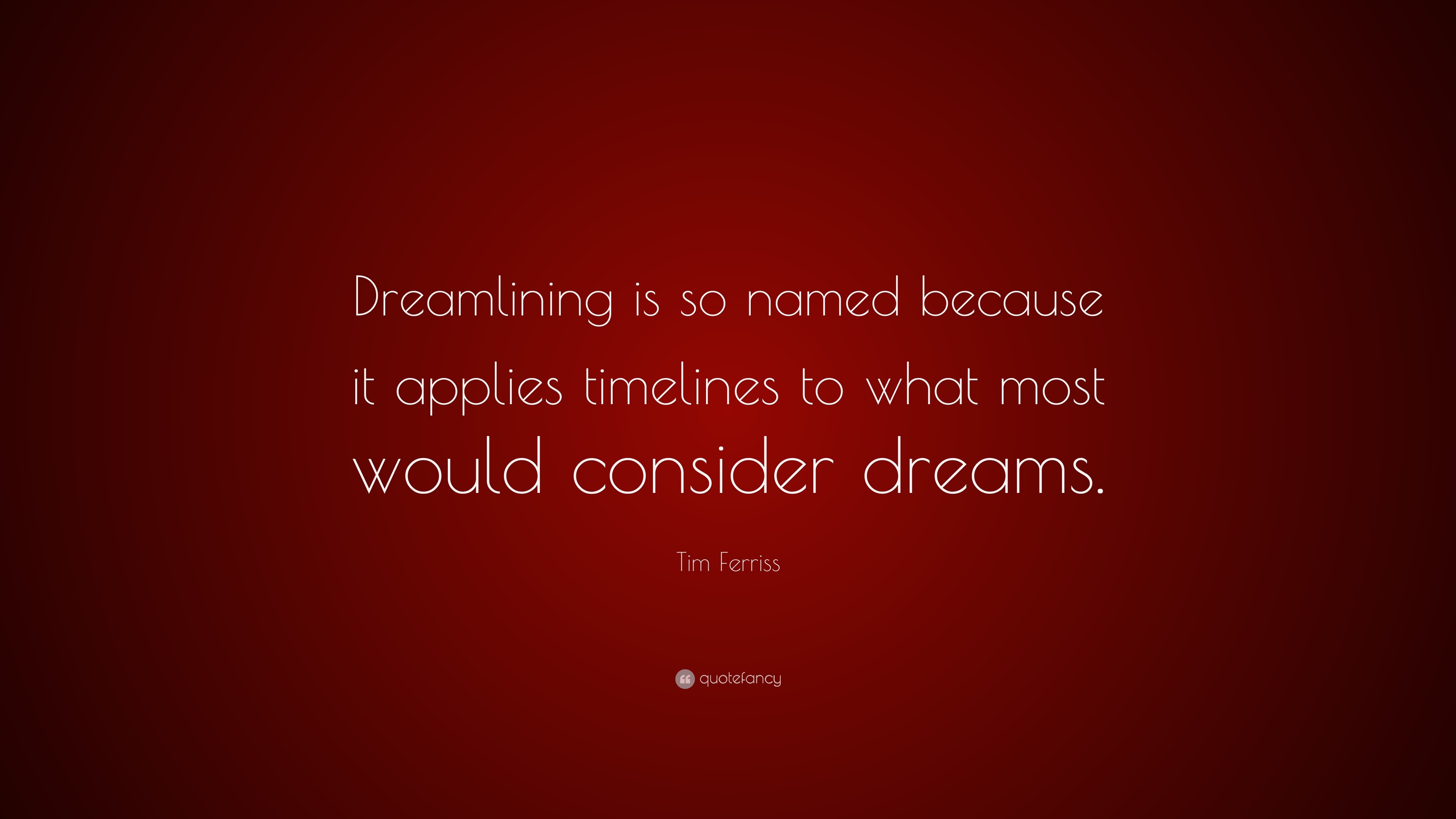 Tim Ferriss Quote: “Dreamlining is so named because it applies ...