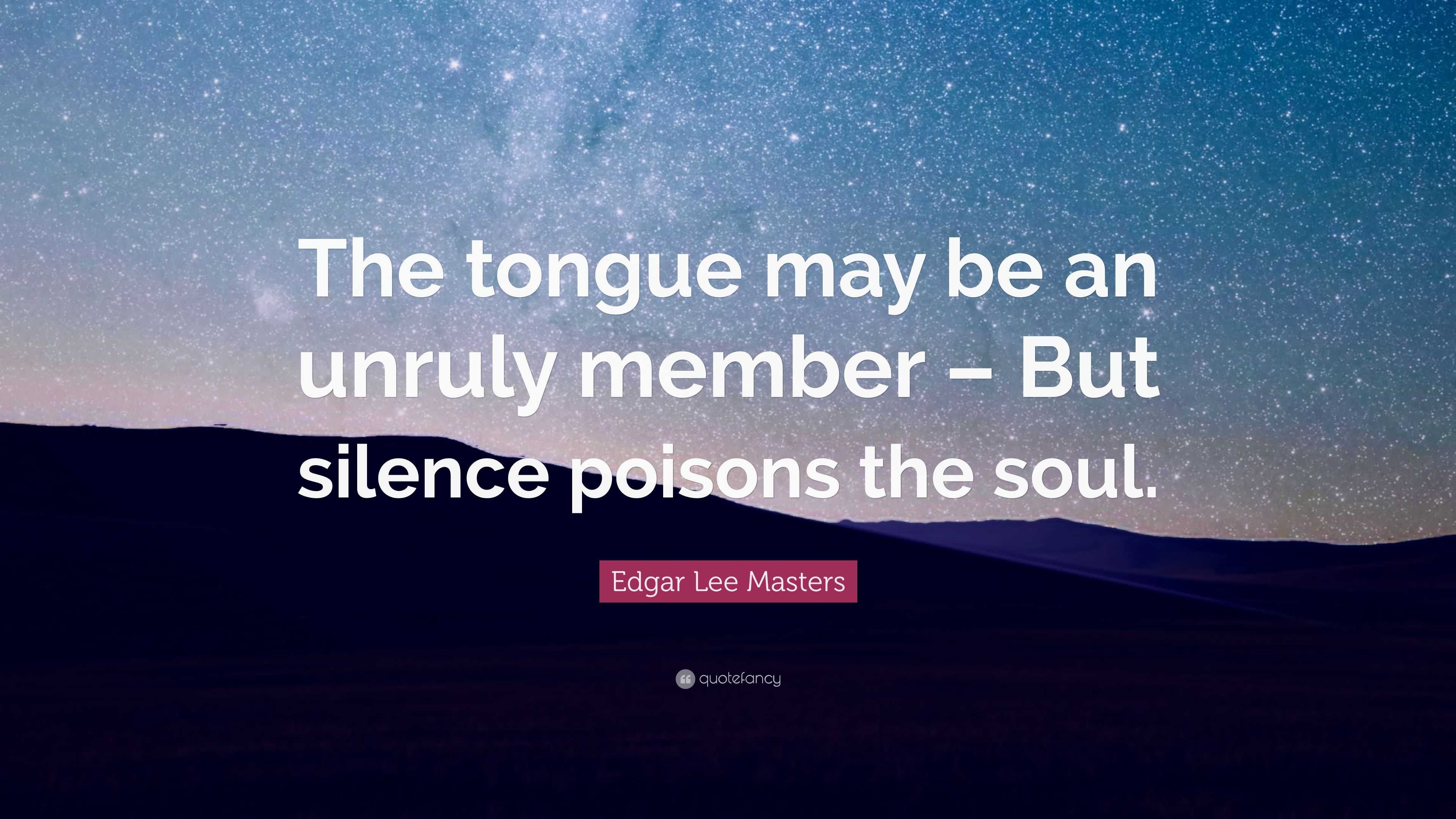 Edgar Lee Masters Quote: “The tongue may be an unruly member – But ...