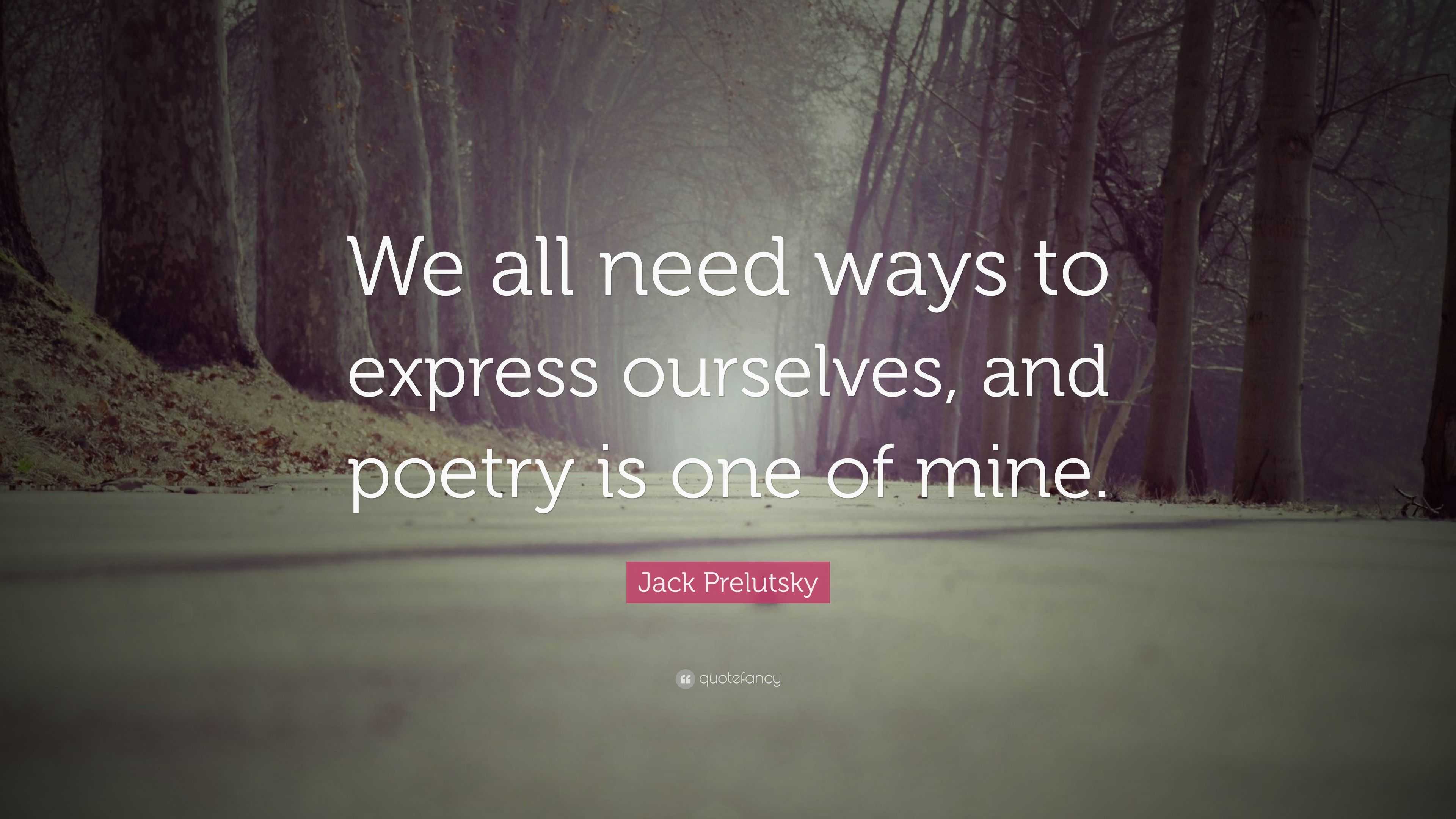 Jack Prelutsky Quote: “We all need ways to express ourselves, and ...