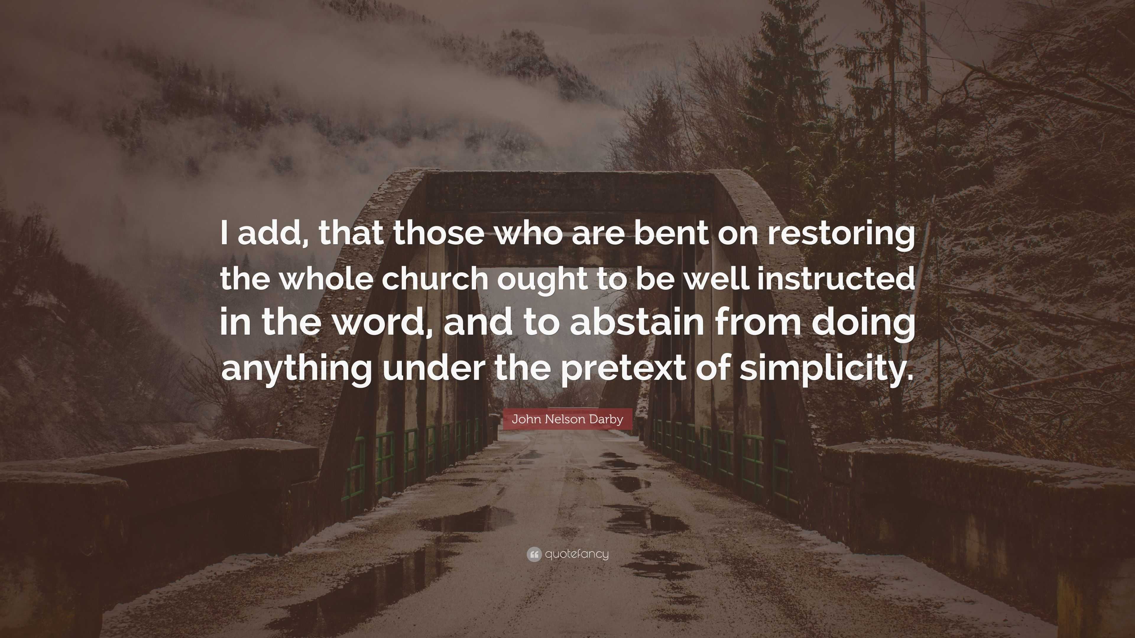 John Nelson Darby Quote: “I add, that those who are bent on restoring ...