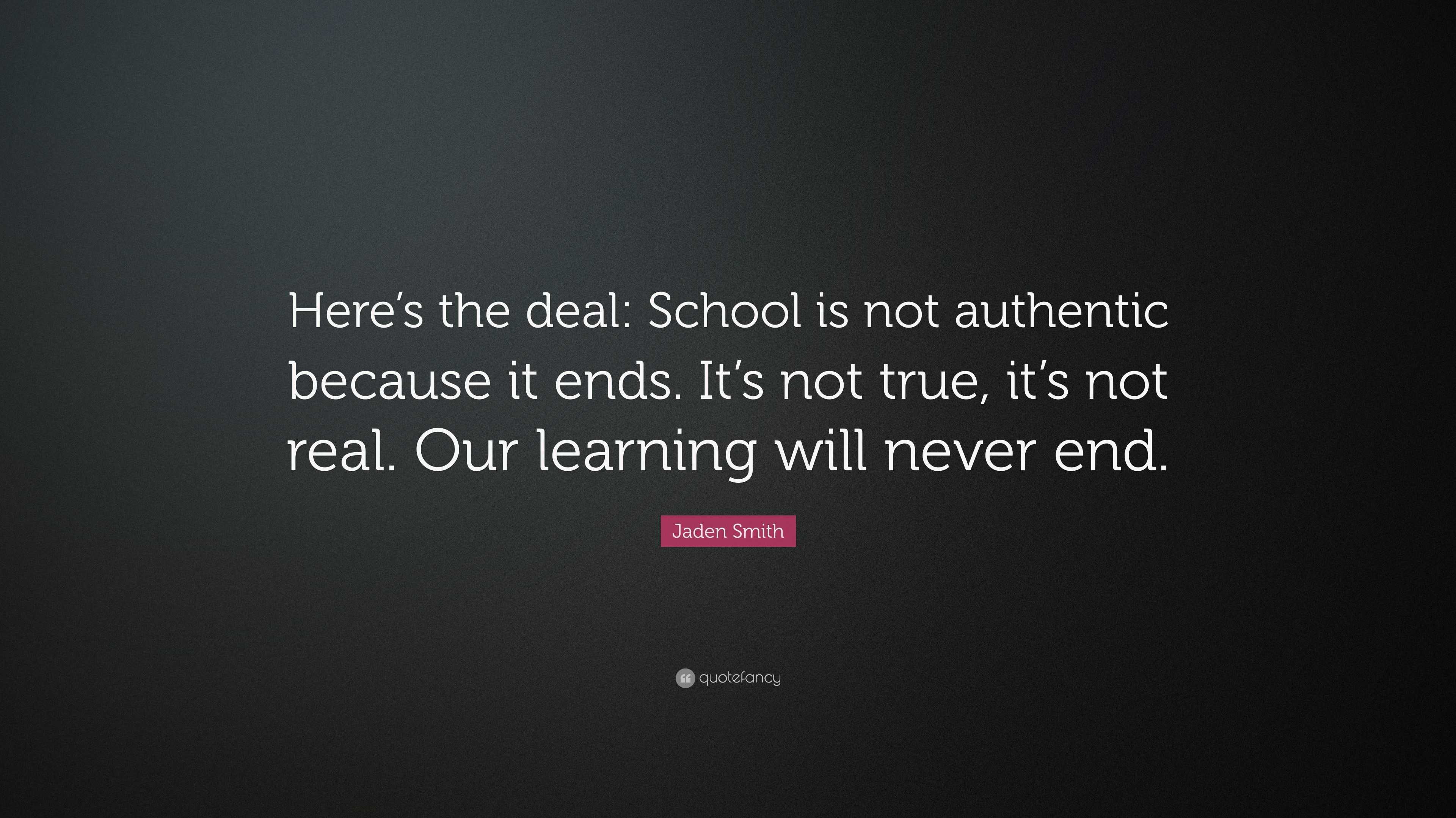 Jaden Smith Quote: “Here’s the deal: School is not authentic because it ...