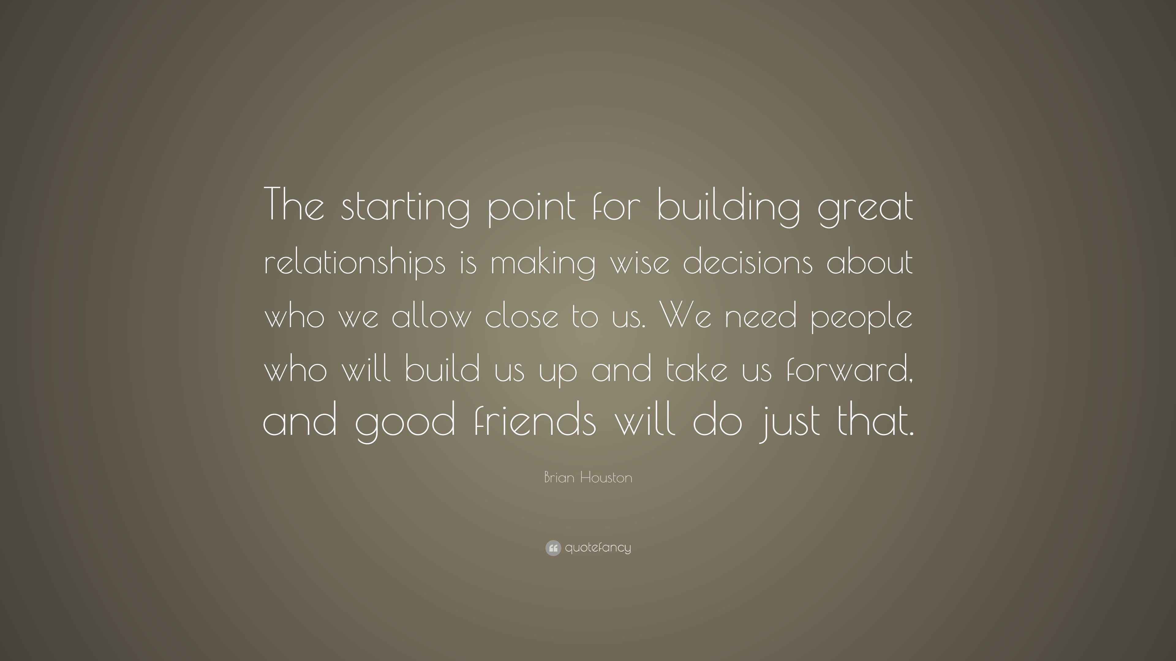 Brian Houston Quote “The starting point for building great relationships is making wise