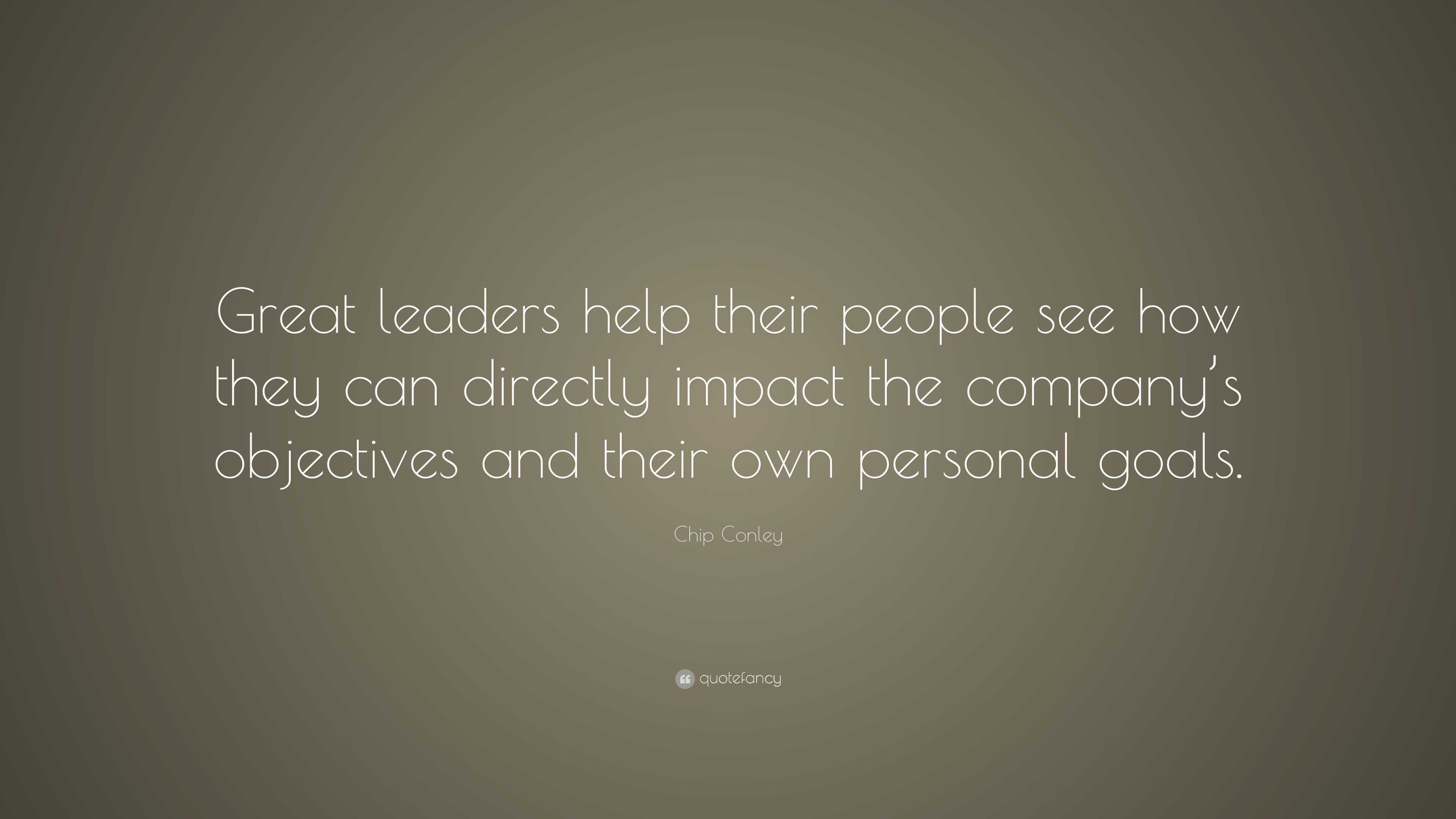 Chip Conley Quote: “Great leaders help their people see how they can ...