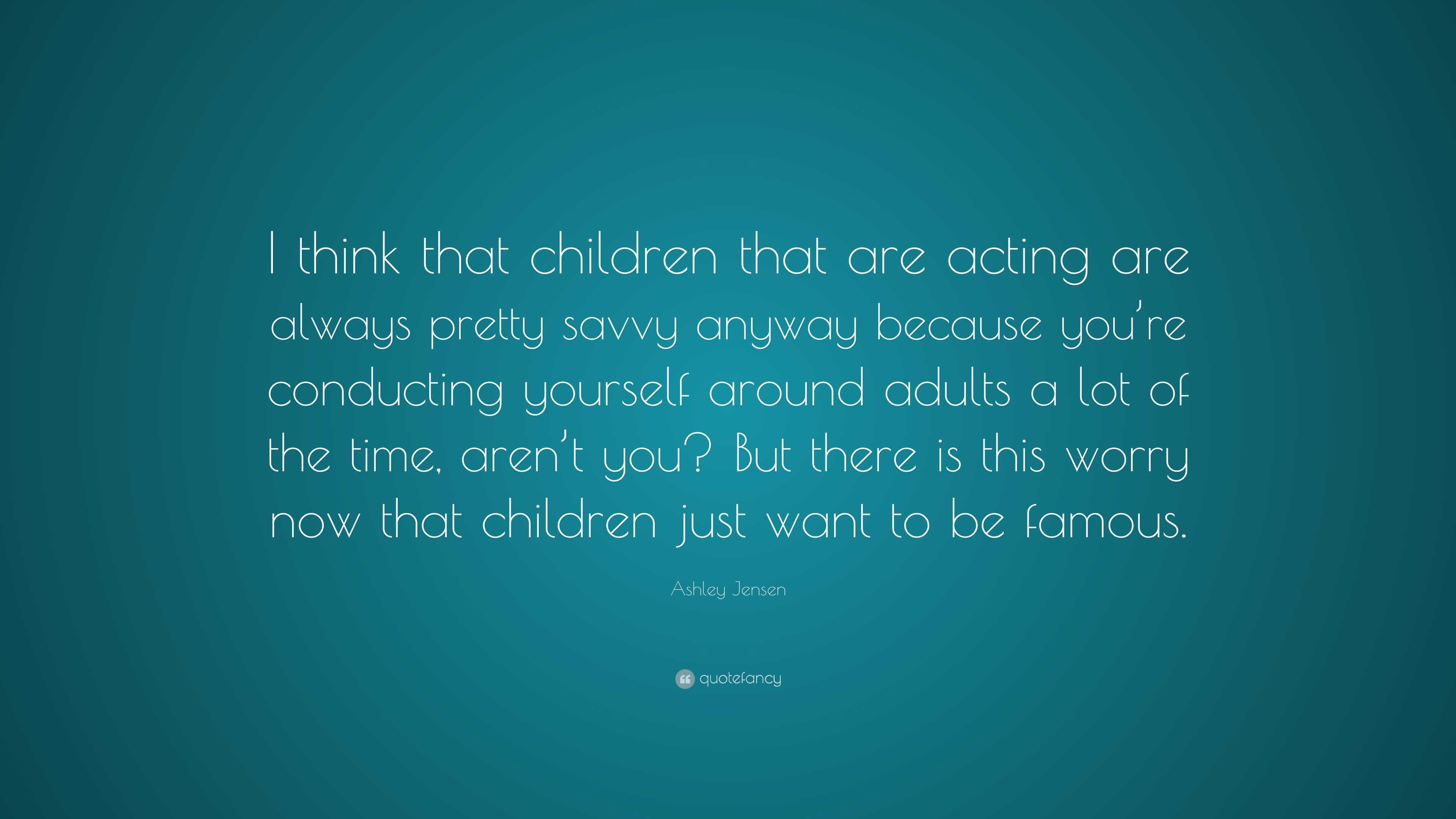 Ashley Jensen Quote: “I think that children that are acting are always ...