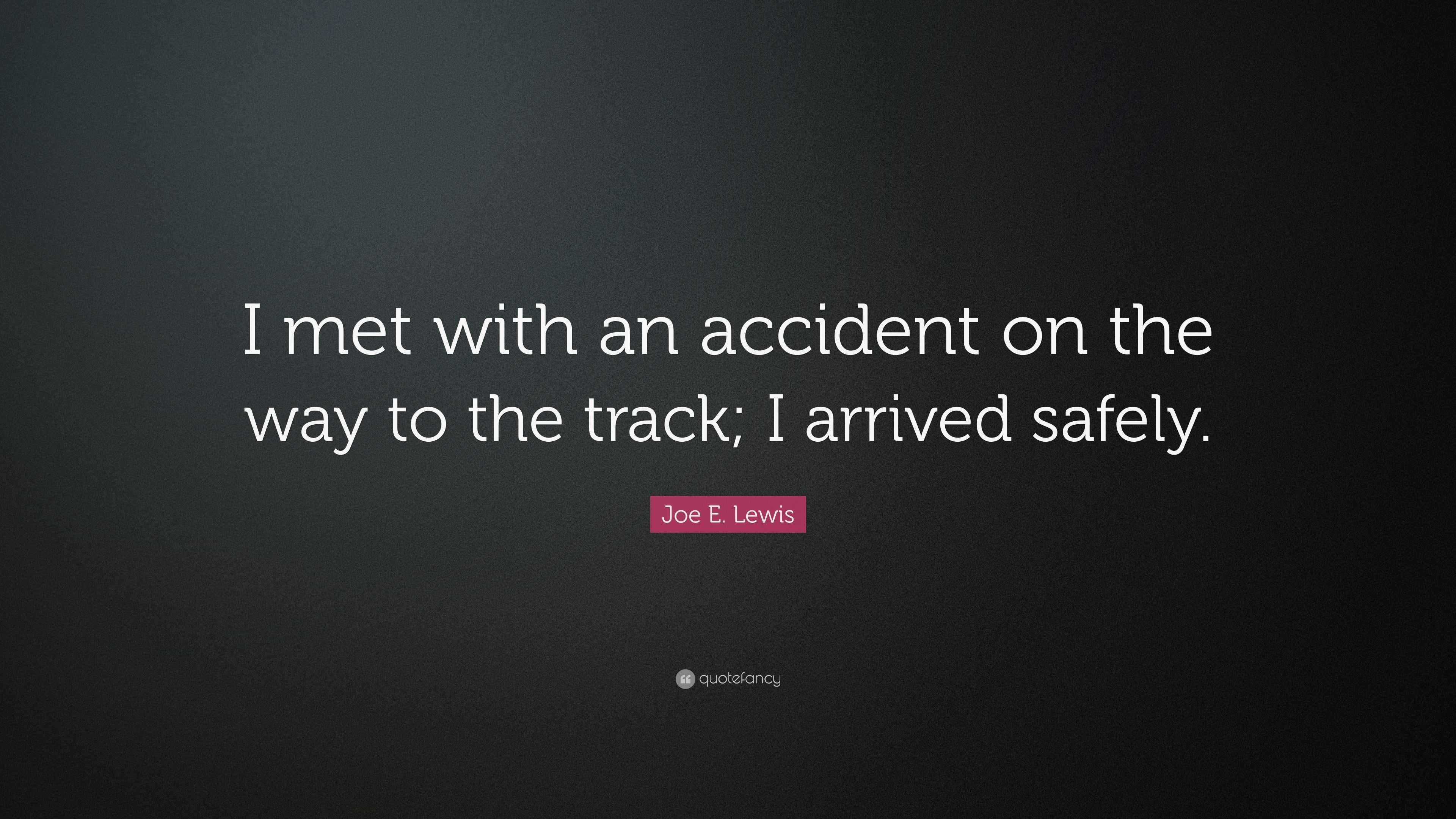 Joe E. Lewis Quote “I met with an accident on the way to the track; I