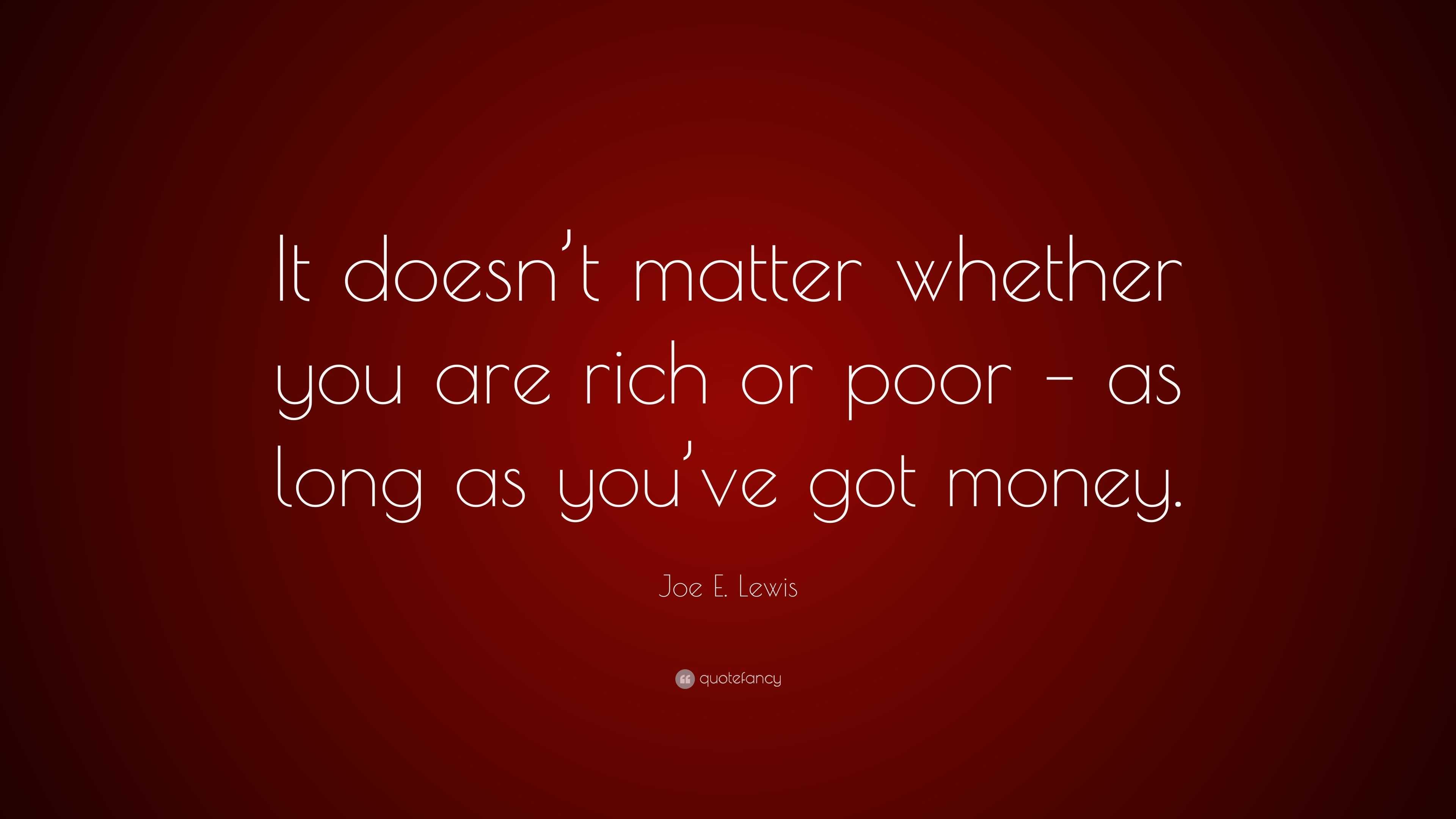 Joe E. Lewis Quote: “It doesn’t matter whether you are rich or poor ...