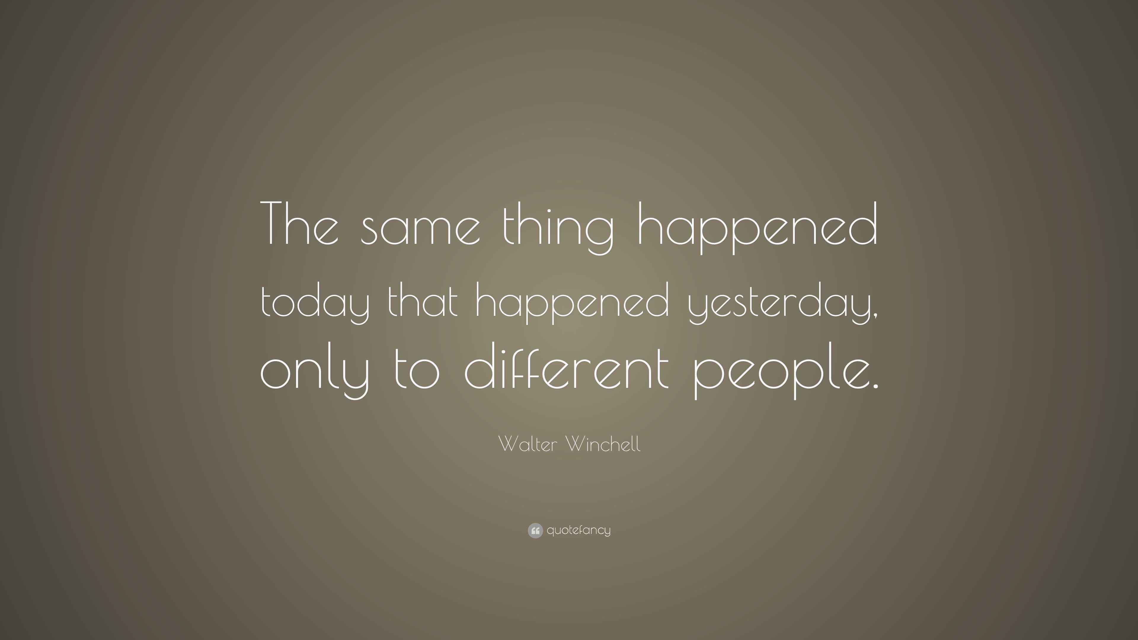 Walter Winchell Quote: “The same thing happened today that happened
