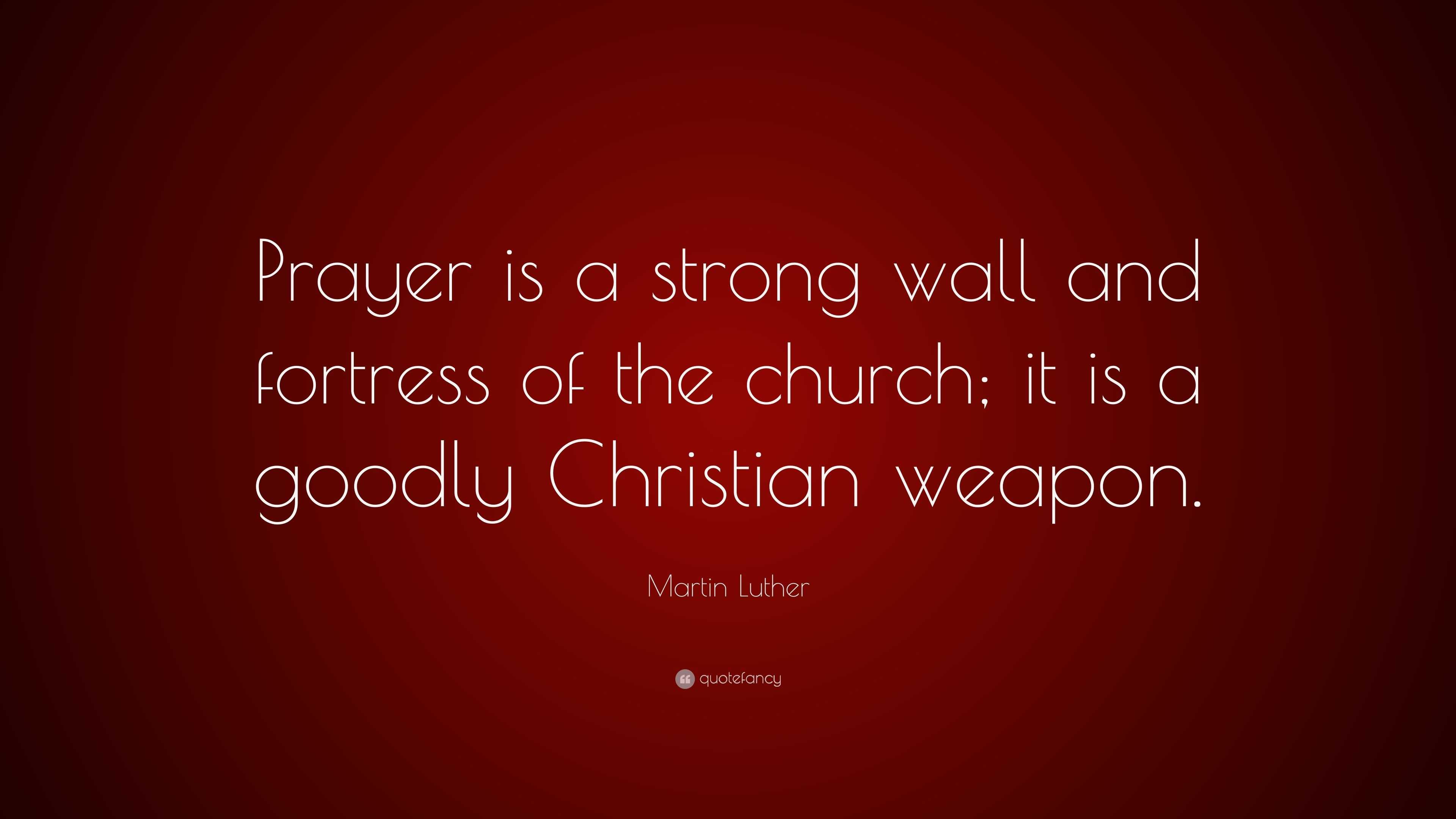 Martin Luther Quote: “Prayer is a strong wall and fortress of the ...