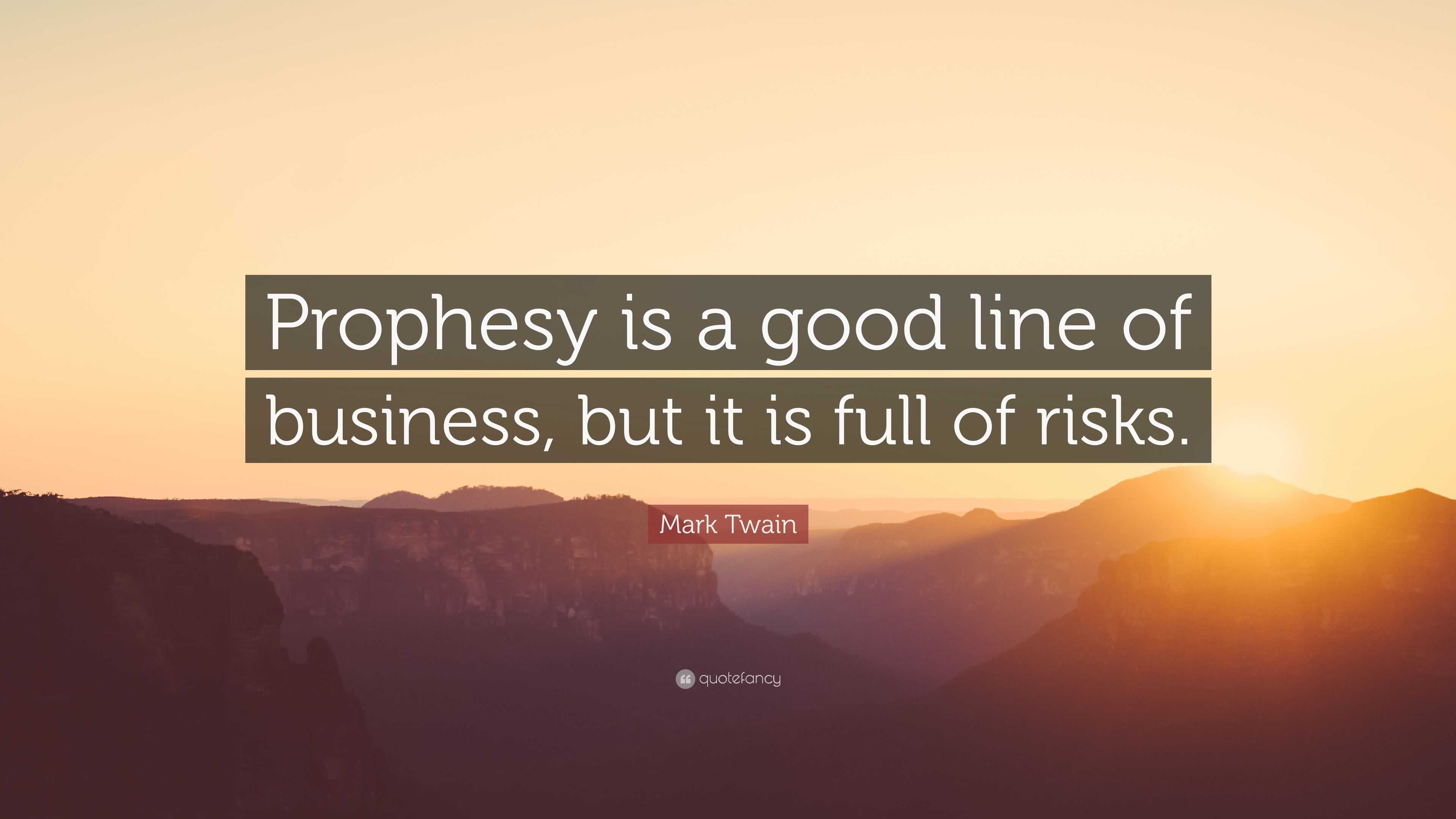 Mark Twain Quote: “Prophesy is a good line of business, but it is full ...