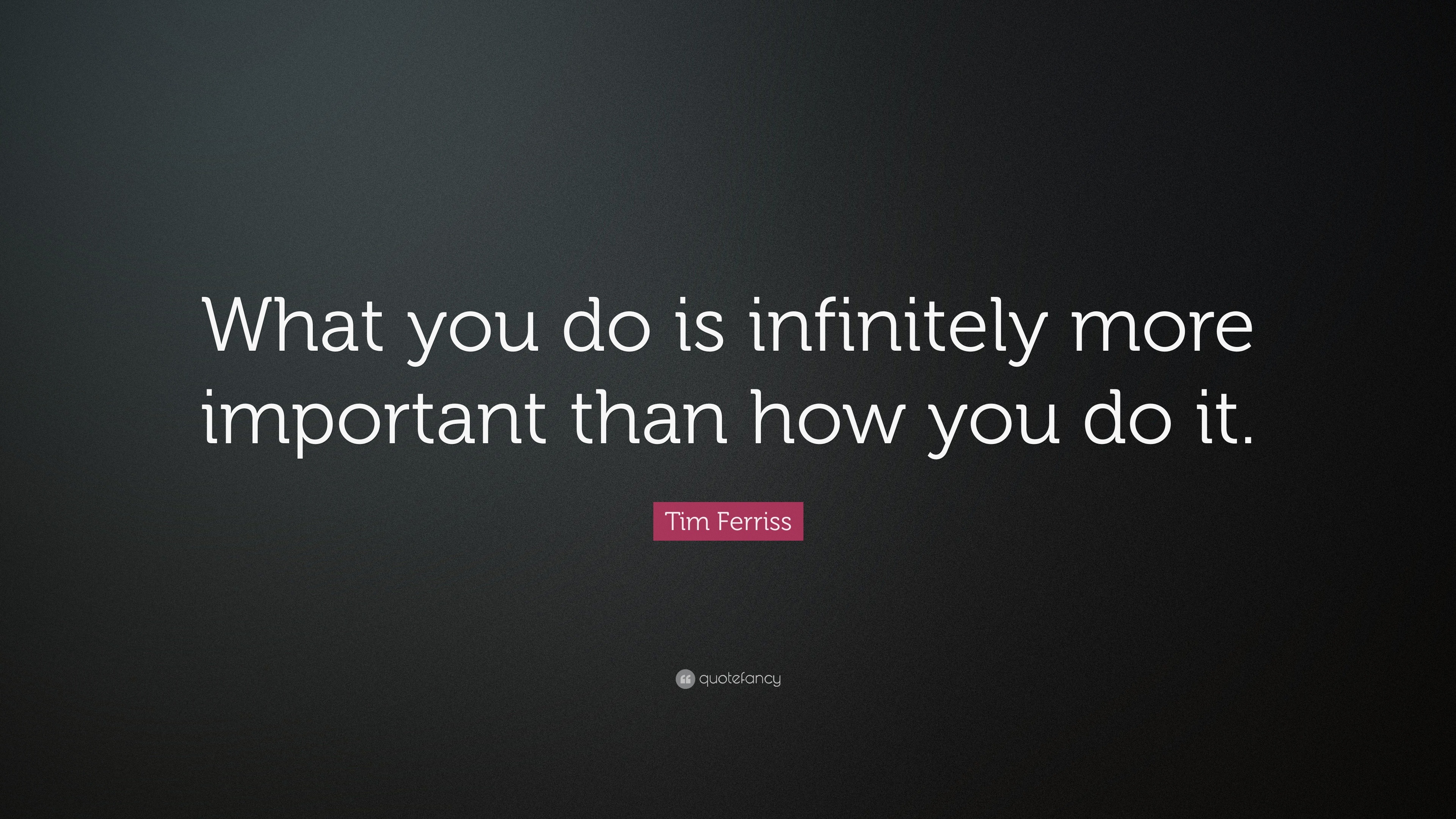 tim-ferriss-quote-what-you-do-is-infinitely-more-important-than-how