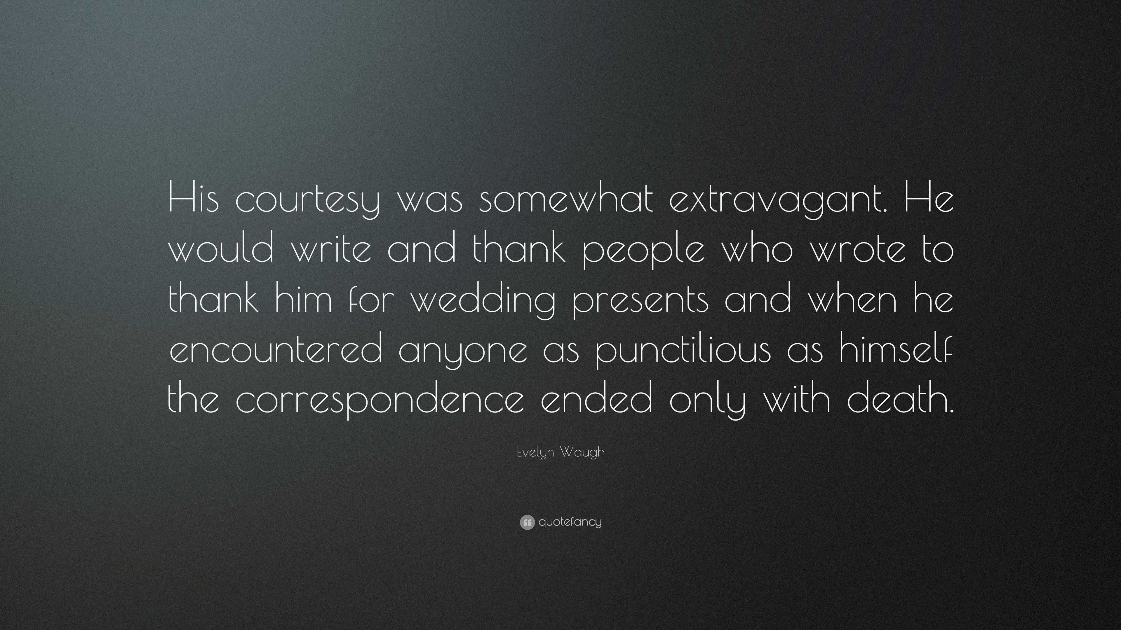 Evelyn Waugh Quote: “His courtesy was somewhat extravagant. He