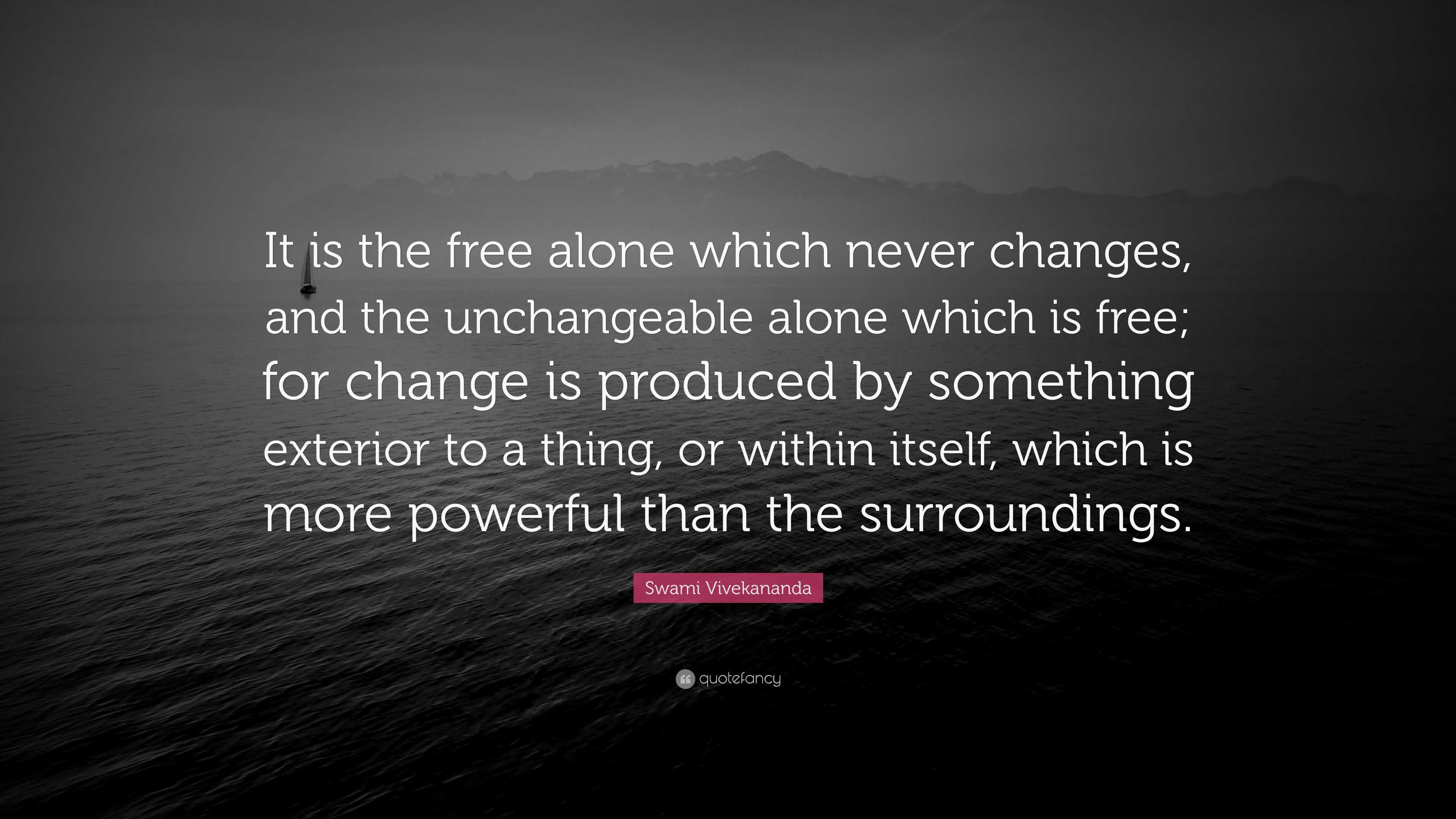 Swami Vivekananda Quote: “It is the free alone which never changes, and ...