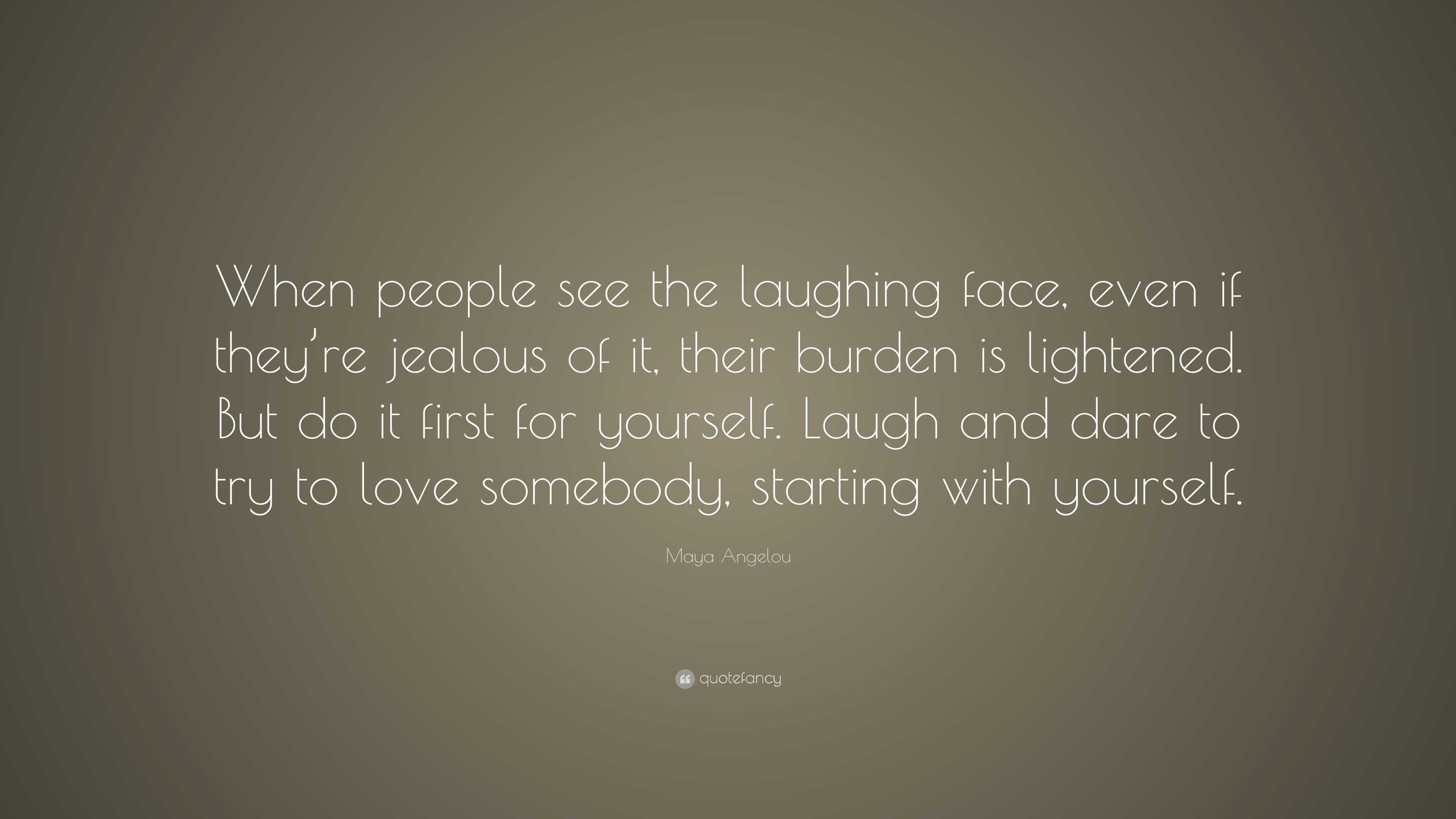 Maya Angelou Quote: “When people see the laughing face, even if they’re ...