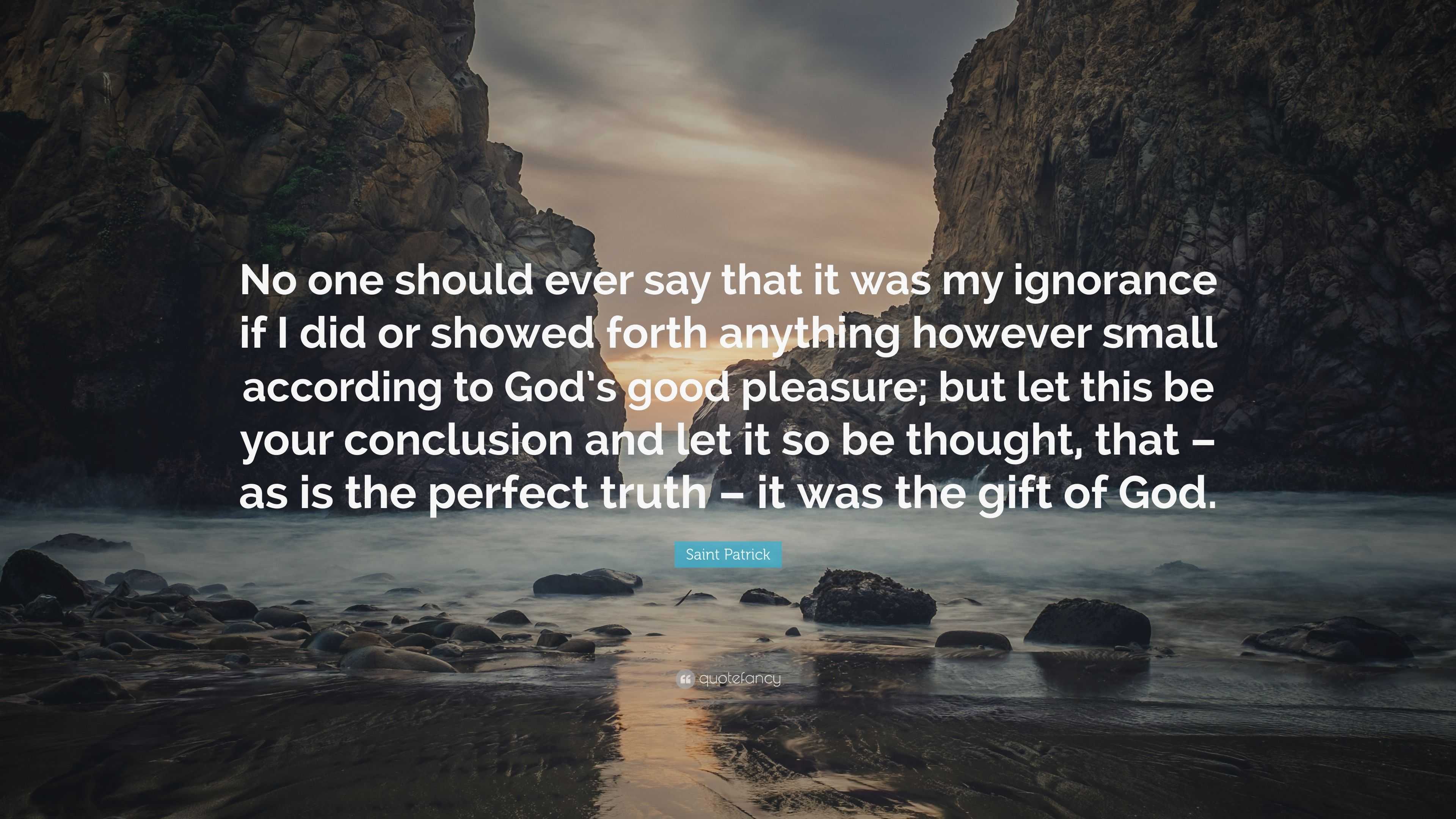 Saint Patrick Quote: “No one should ever say that it was my ignorance if I  did or showed forth anything however small according to God's good ”