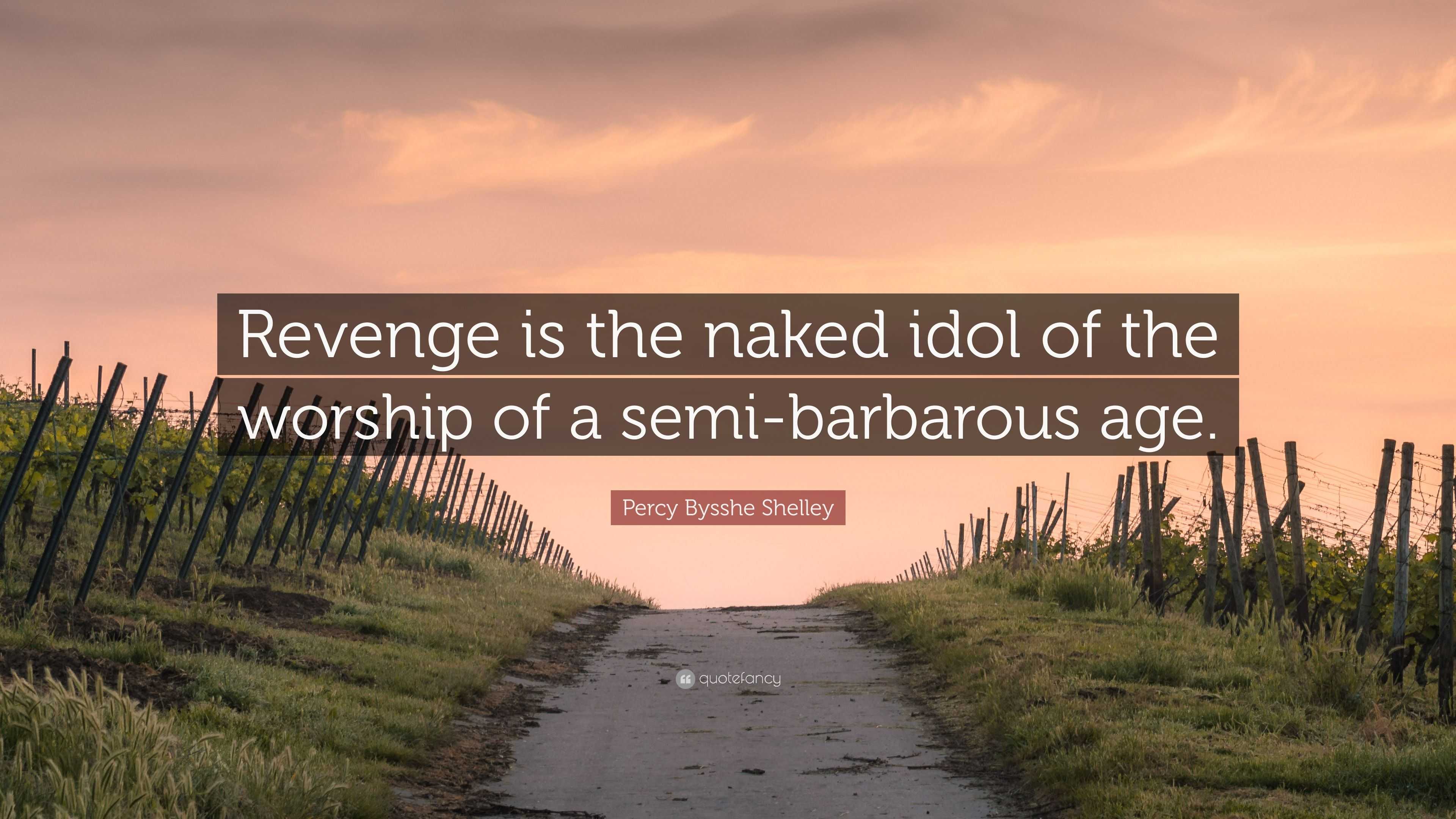 Percy Bysshe Shelley Quote: “Revenge is the naked idol of the worship of a  semi-barbarous