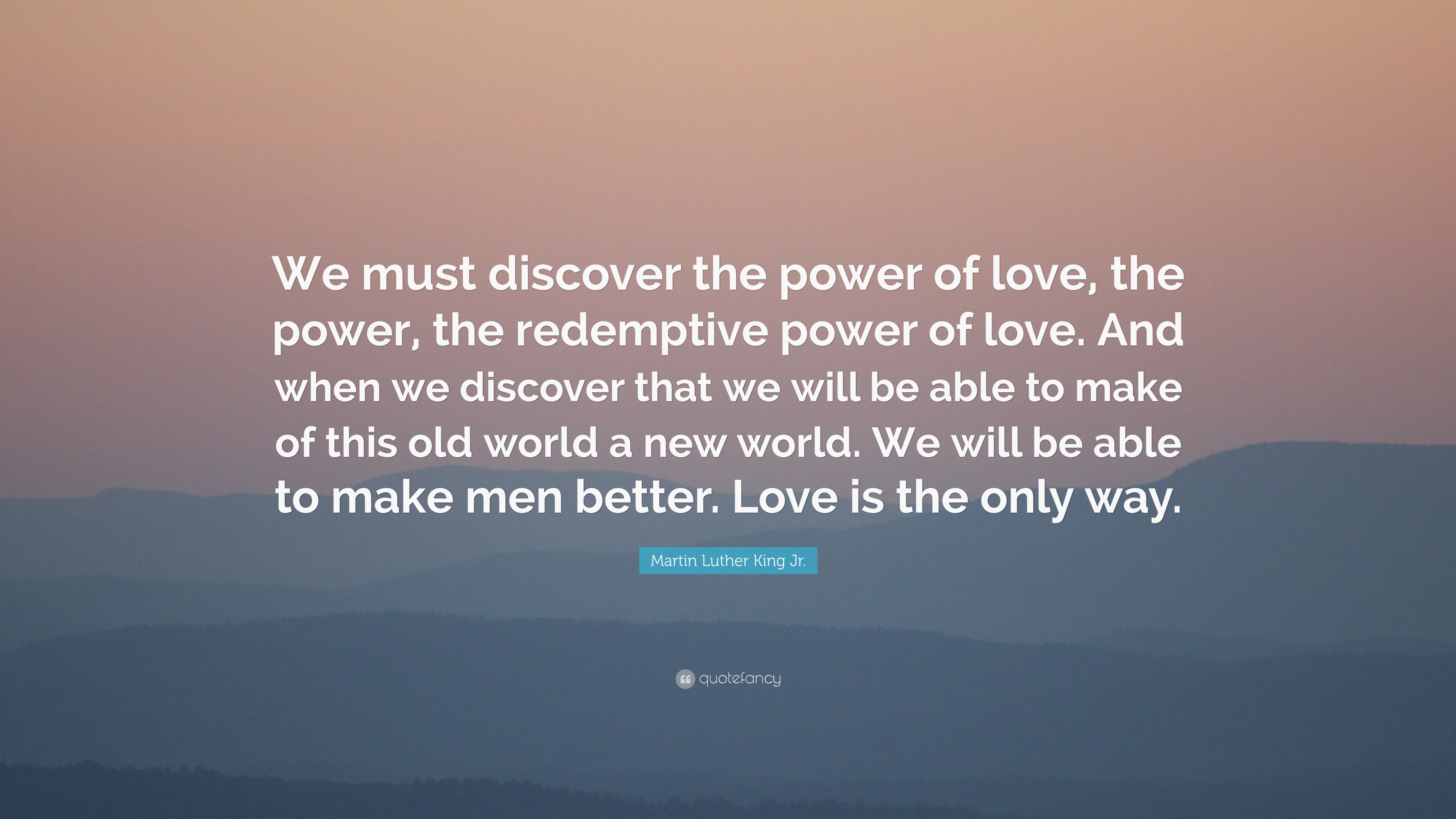 Martin Luther King Jr. Quote: “We Must Discover The Power Of Love, The Power,  The Redemptive Power Of Love. And When We Discover That We Will Be Able  T...”