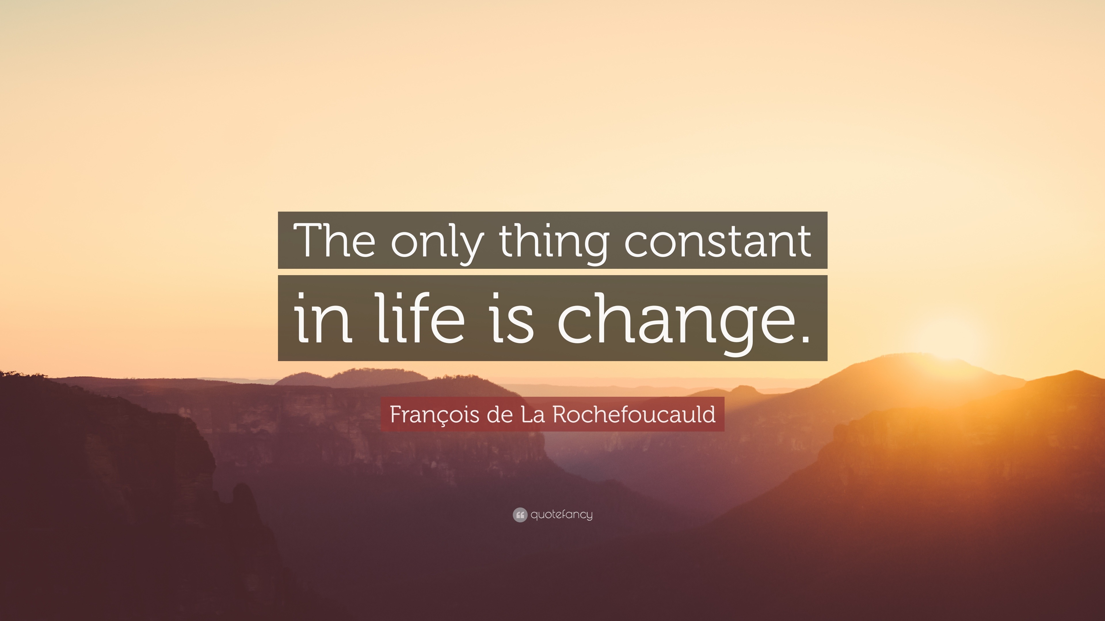Fran§ois de La Rochefoucauld Quote “The only thing constant in life is change