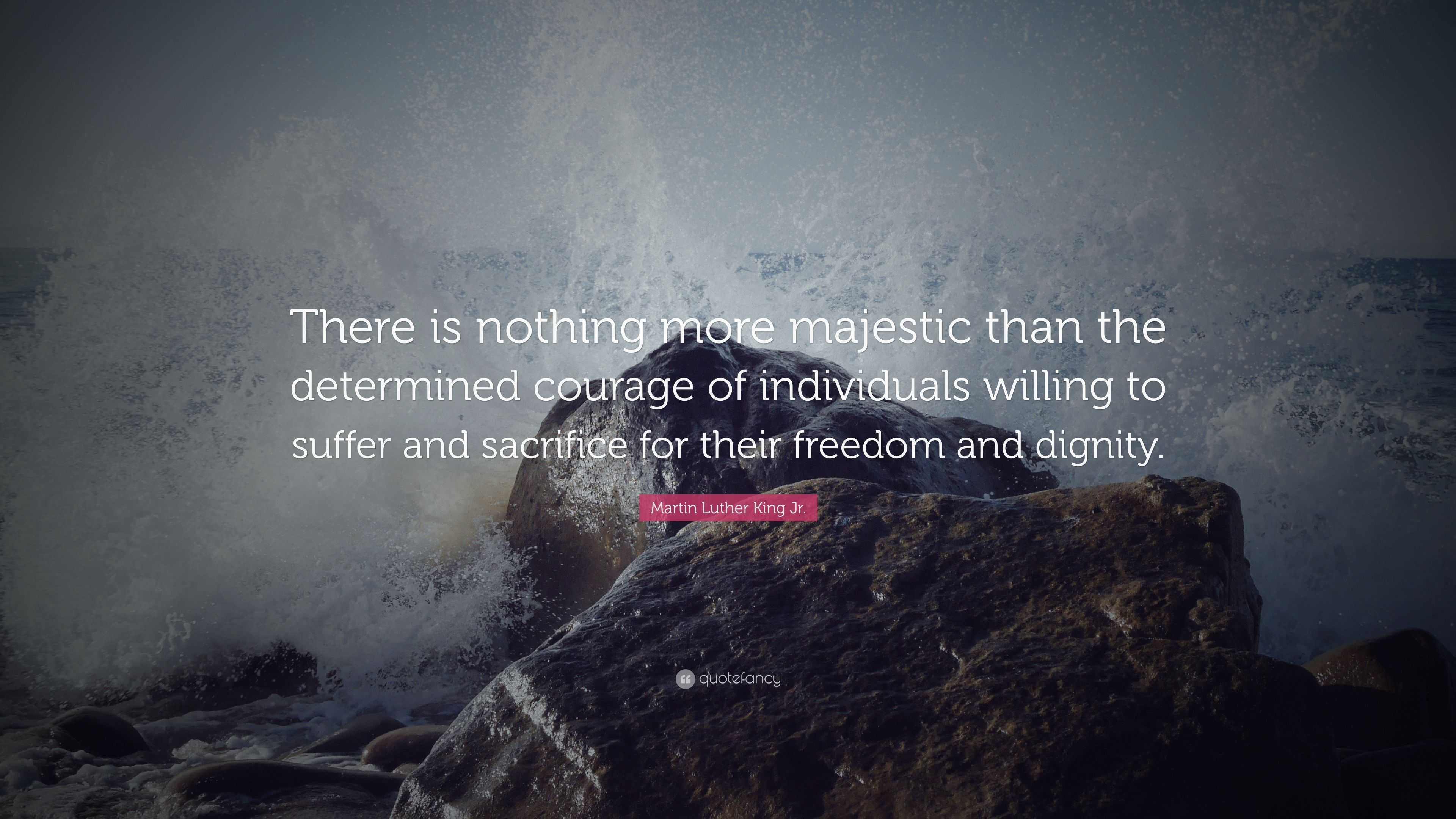 Martin Luther King Jr. Quote: “There is nothing more majestic than the ...