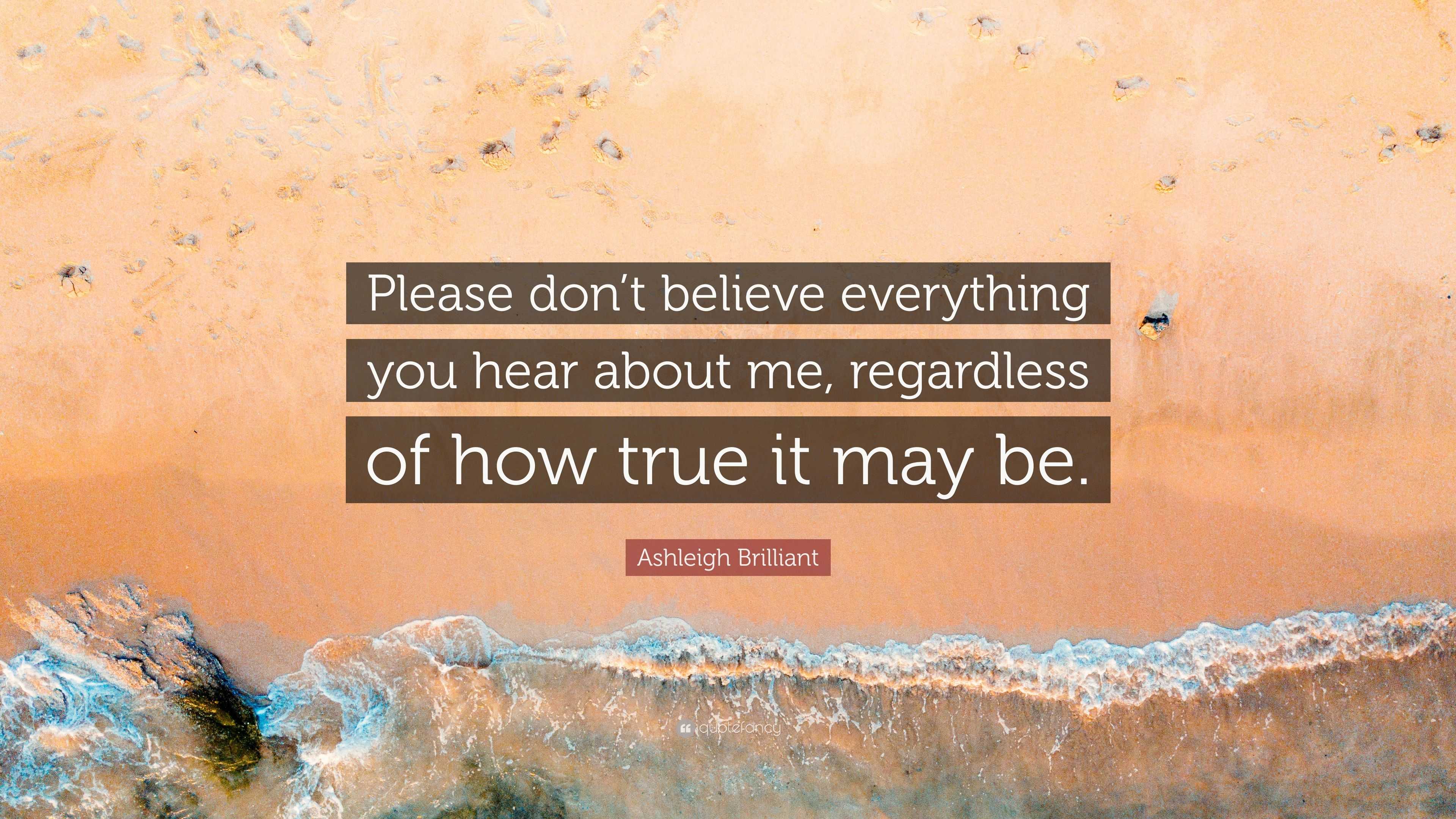 Ashleigh Brilliant Quote: “Please Don’t Believe Everything You Hear ...