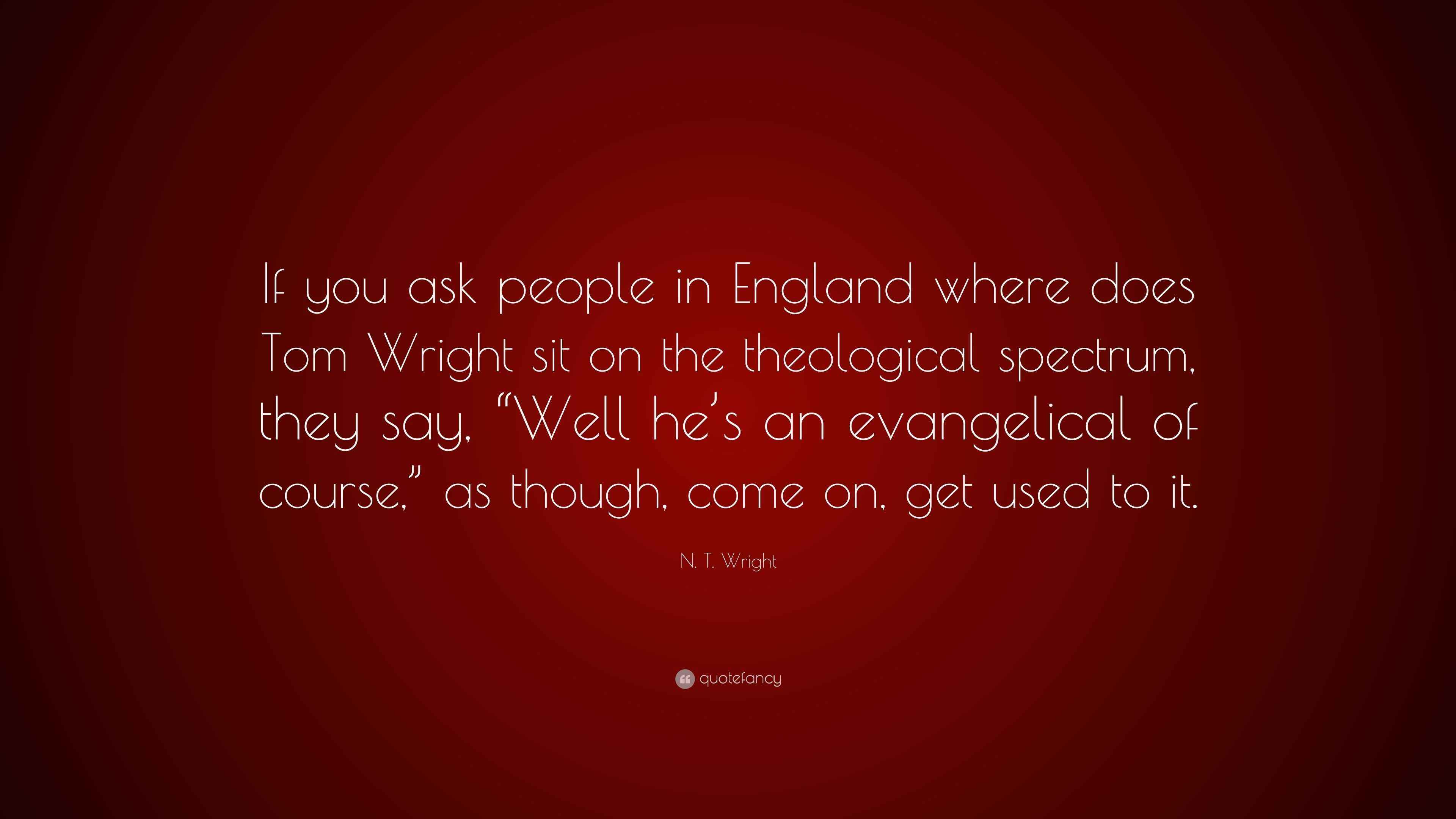 N. T. Wright Quote “If you ask people in England where does Tom Wright